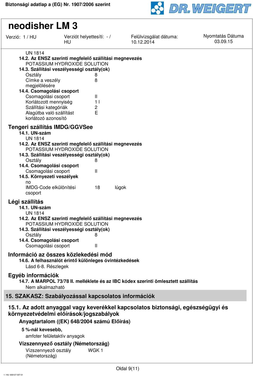 5. Környezeti veszélyek no IMDG-Code elkülönítési csoport II 18 lúgok Légi szállítás 14.1. UN-szám UN 1814 14.2. Az ENSZ szerinti megfelelő szállítási megnevezés POTASSIUM HYDROXIDE SOLUTION 14.3.