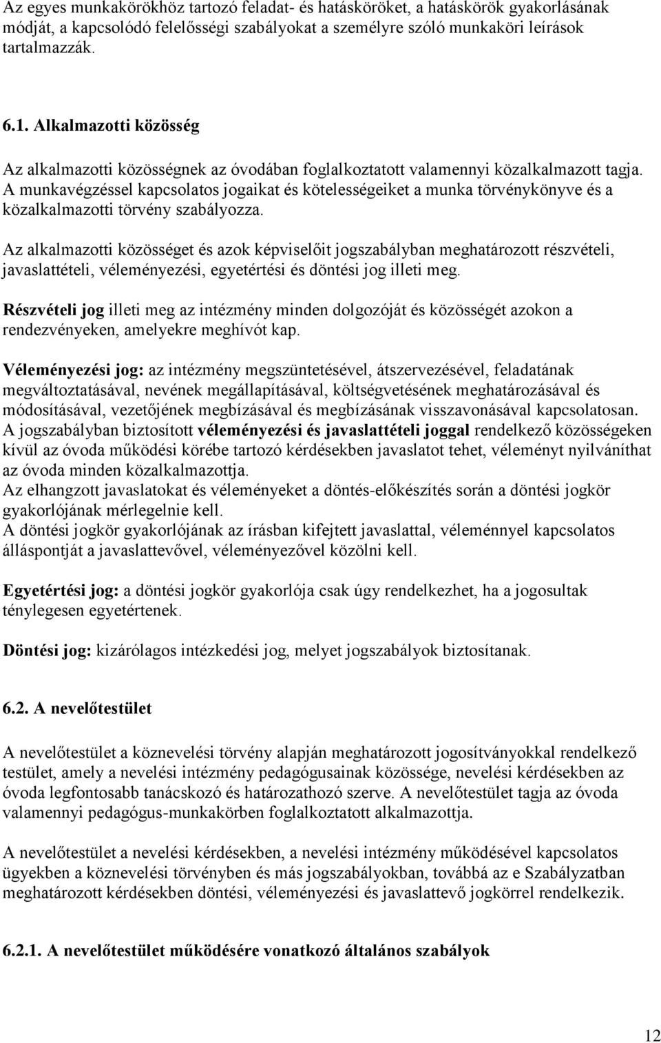 A munkavégzéssel kapcsolatos jogaikat és kötelességeiket a munka törvénykönyve és a közalkalmazotti törvény szabályozza.