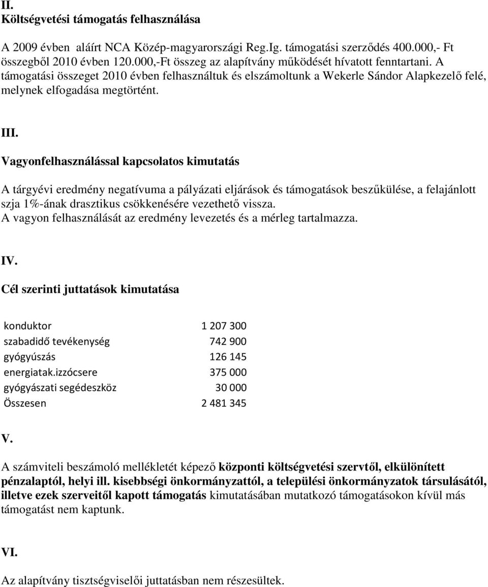Vagyonfelhasználással kapcsolatos kimutatás A tárgyévi eredmény negatívuma a pályázati eljárások és támogatások beszűkülése, a felajánlott szja 1%-ának drasztikus csökkenésére vezethető vissza.