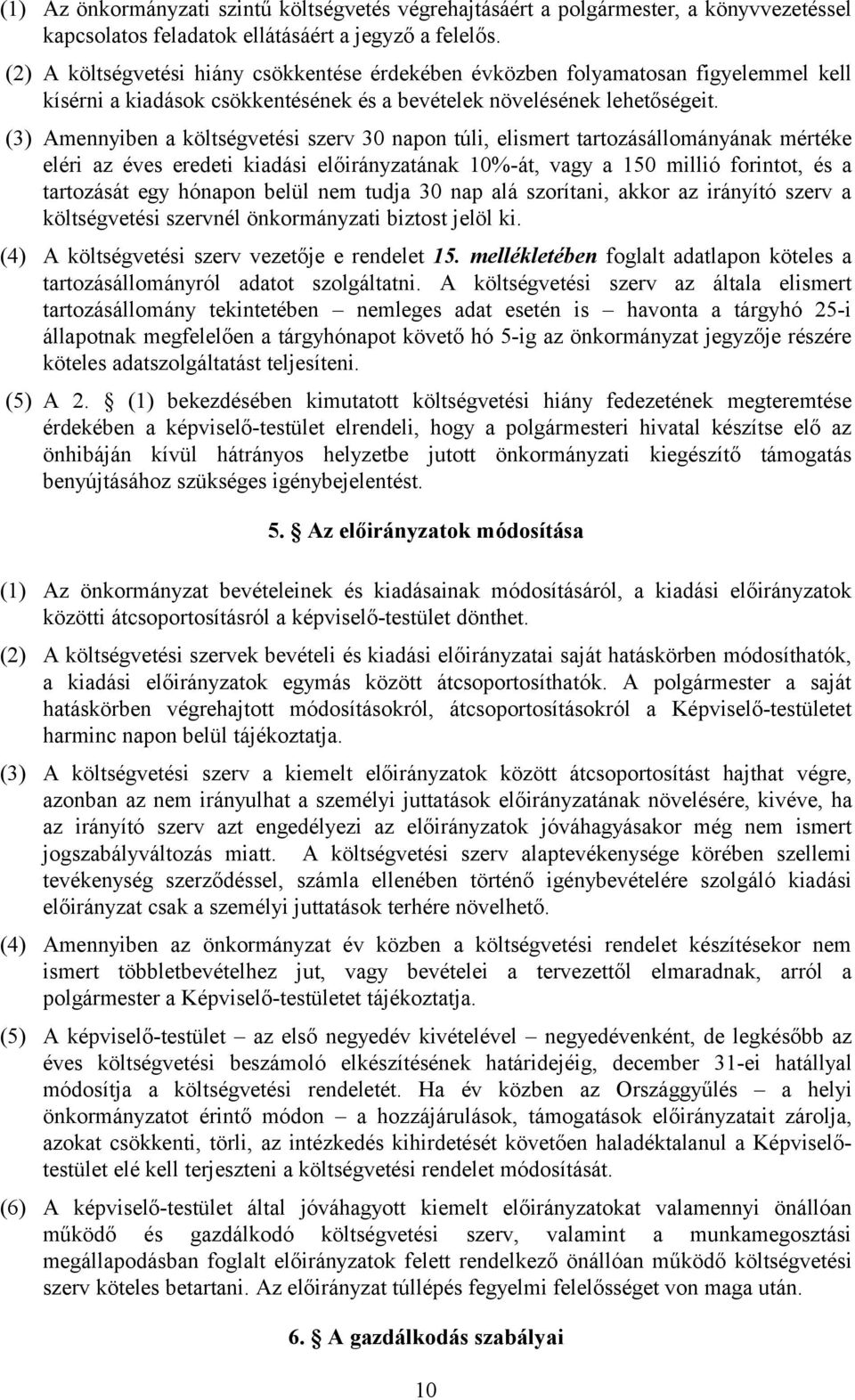 (3) Amennyiben a költségvetési szerv 30 napon túli, elismert tartozásállományának mértéke eléri az éves eredeti kiadási előirányzatának 10%-át, vagy a 150 millió forintot, és a tartozását egy hónapon