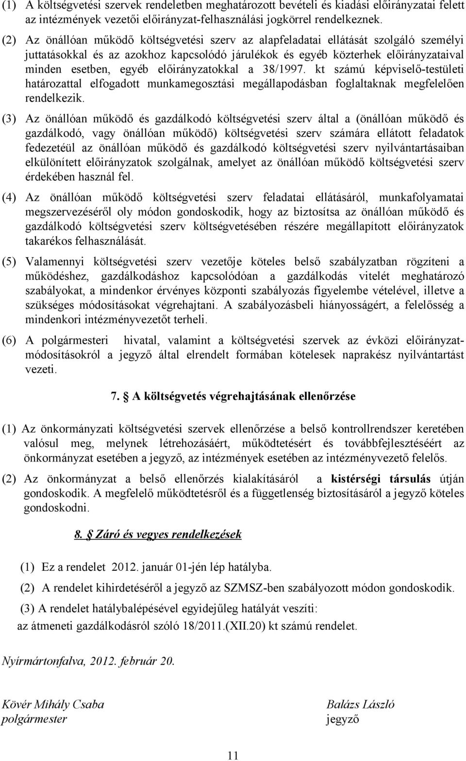 előirányzatokkal a 38/1997. kt számú képviselő-testületi határozattal elfogadott munkamegosztási megállapodásban foglaltaknak megfelelően rendelkezik.