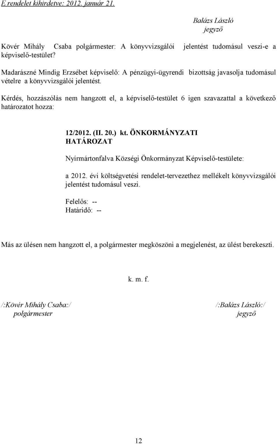 Kérdés, hozzászólás nem hangzott el, a képviselő-testület 6 igen szavazattal a következő határozatot hozza: 12/2012. (II. 20.) kt.