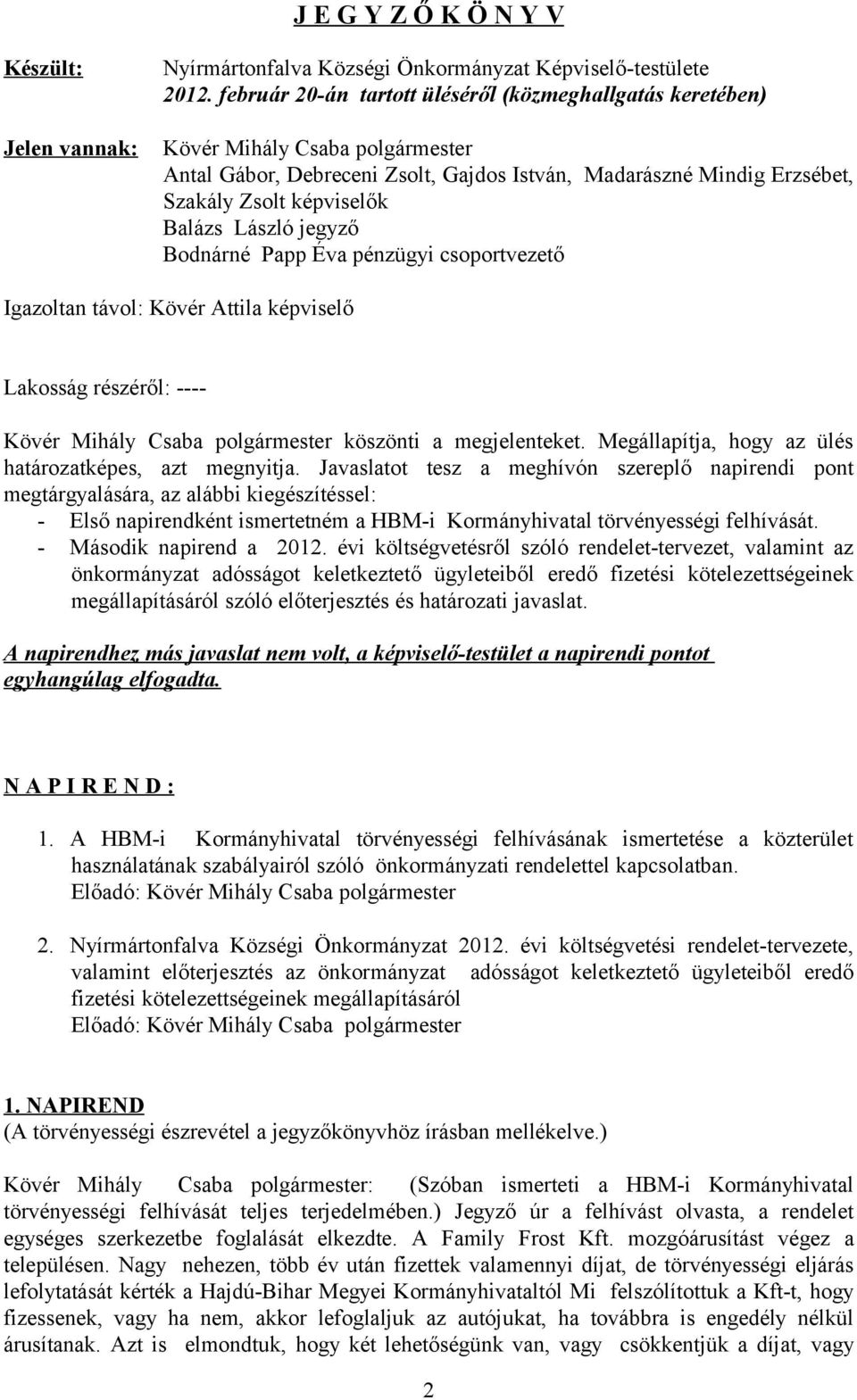 László jegyző Bodnárné Papp Éva pénzügyi csoportvezető Igazoltan távol: Kövér Attila képviselő Lakosság részéről: ---- Kövér Mihály Csaba polgármester köszönti a megjelenteket.