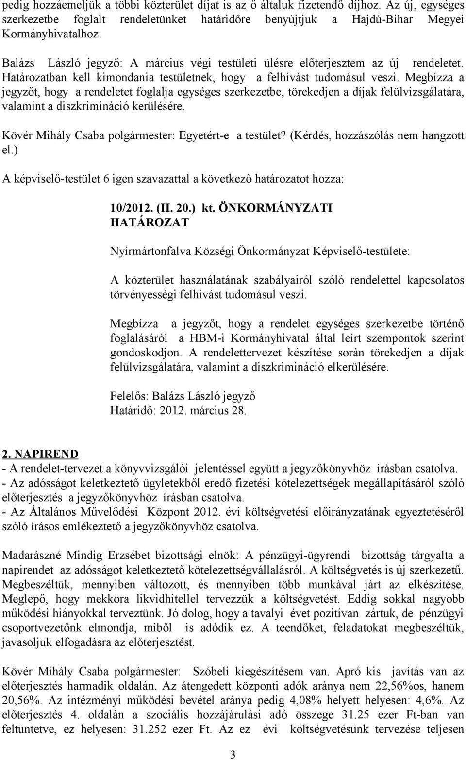 Megbízza a jegyzőt, hogy a rendeletet foglalja egységes szerkezetbe, törekedjen a díjak felülvizsgálatára, valamint a diszkrimináció kerülésére. Kövér Mihály Csaba polgármester: Egyetért-e a testület?