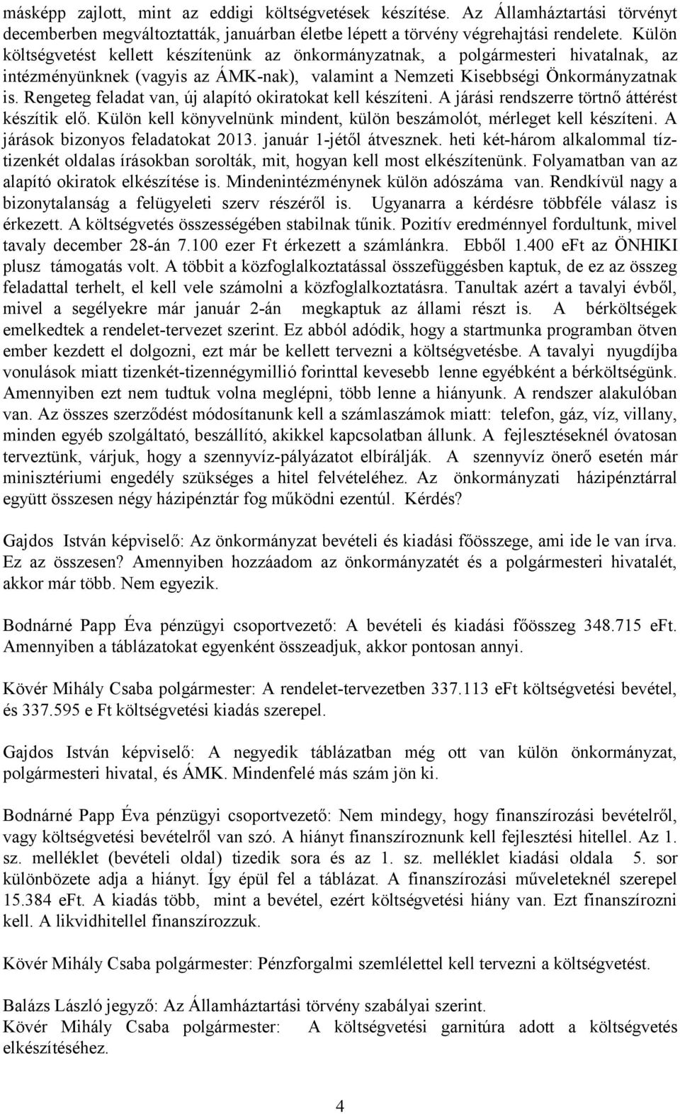 Rengeteg feladat van, új alapító okiratokat kell készíteni. A járási rendszerre törtnő áttérést készítik elő. Külön kell könyvelnünk mindent, külön beszámolót, mérleget kell készíteni.