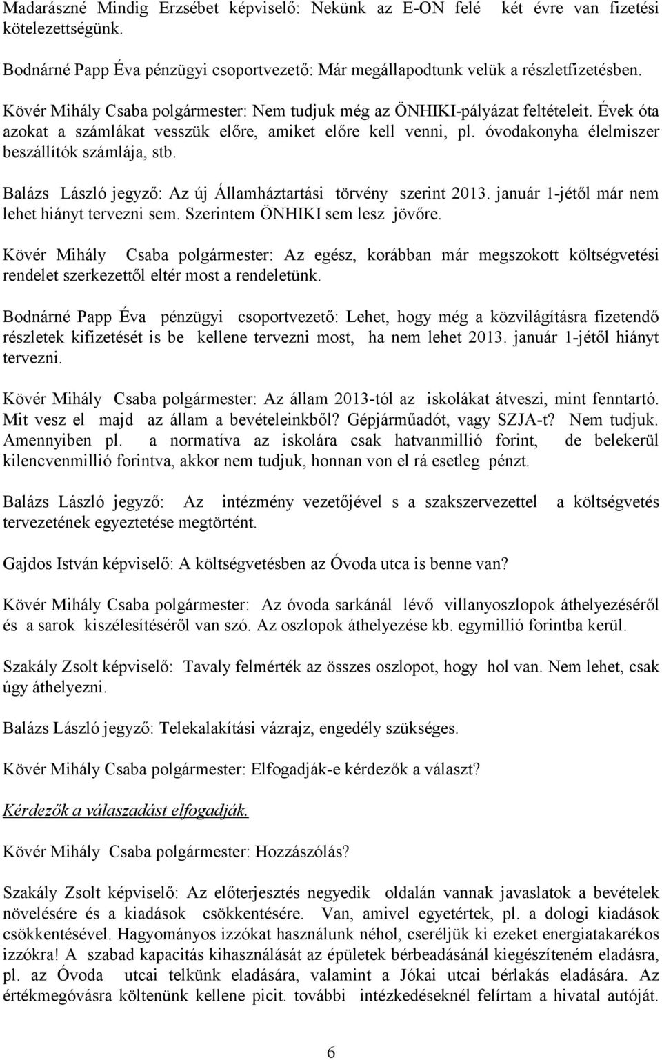 óvodakonyha élelmiszer beszállítók számlája, stb. Balázs László jegyző: Az új Államháztartási törvény szerint 2013. január 1-jétől már nem lehet hiányt tervezni sem. Szerintem ÖNHIKI sem lesz jövőre.