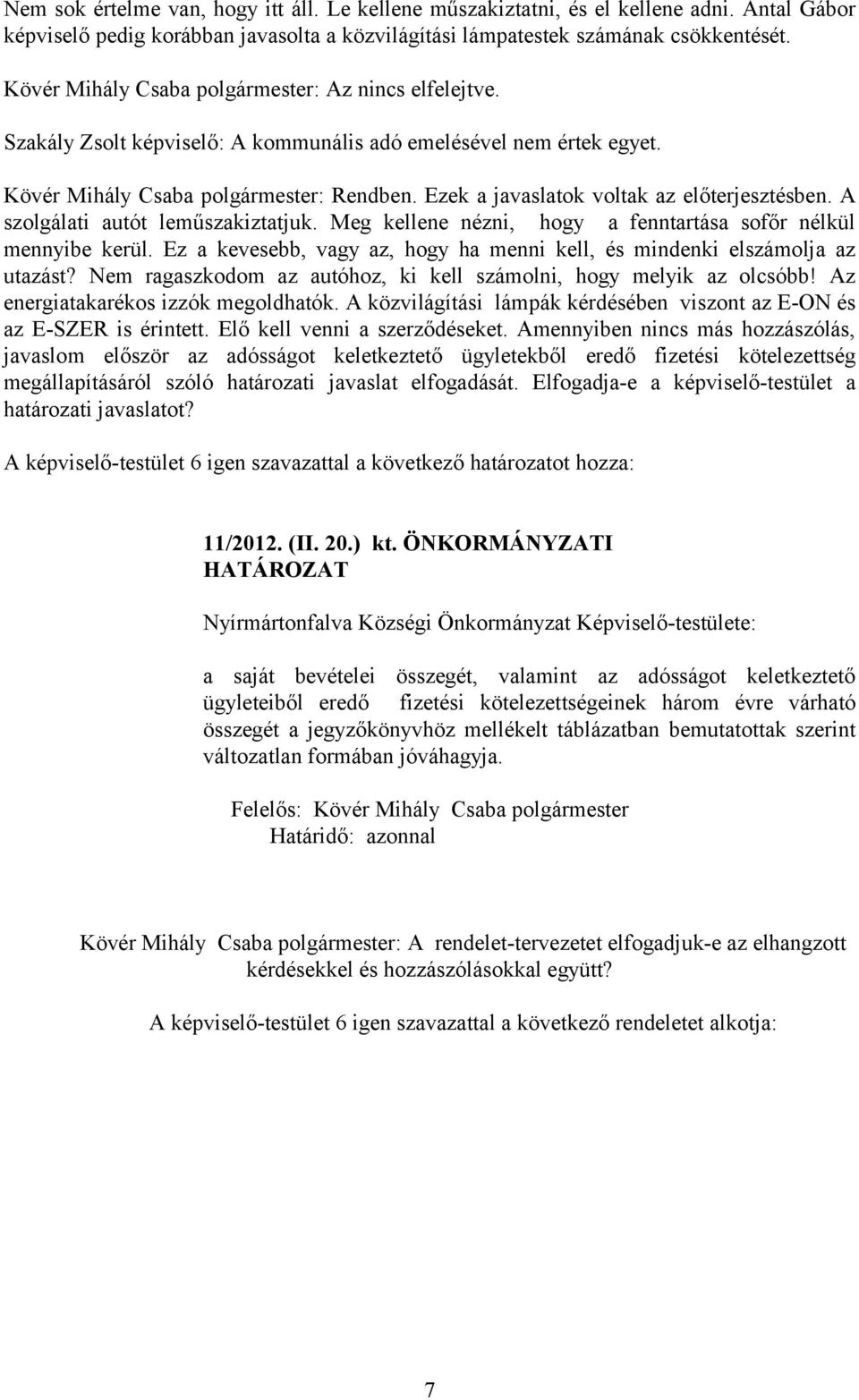 Ezek a javaslatok voltak az előterjesztésben. A szolgálati autót leműszakiztatjuk. Meg kellene nézni, hogy a fenntartása sofőr nélkül mennyibe kerül.