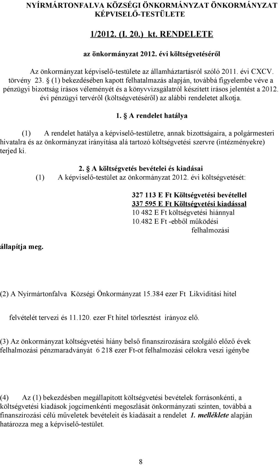 (1) bekezdésében kapott felhatalmazás alapján, továbbá figyelembe véve a pénzügyi bizottság írásos véleményét és a könyvvizsgálatról készített írásos jelentést a 2012.