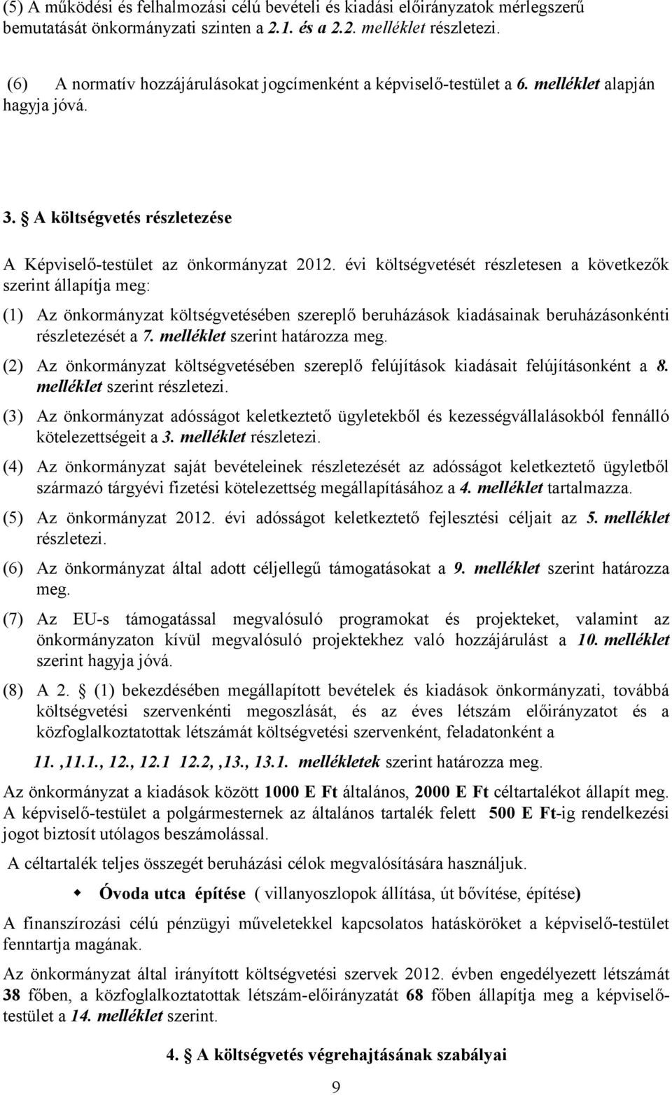 évi költségvetését részletesen a következők szerint állapítja meg: (1) Az önkormányzat költségvetésében szereplő beruházások kiadásainak beruházásonkénti részletezését a 7.