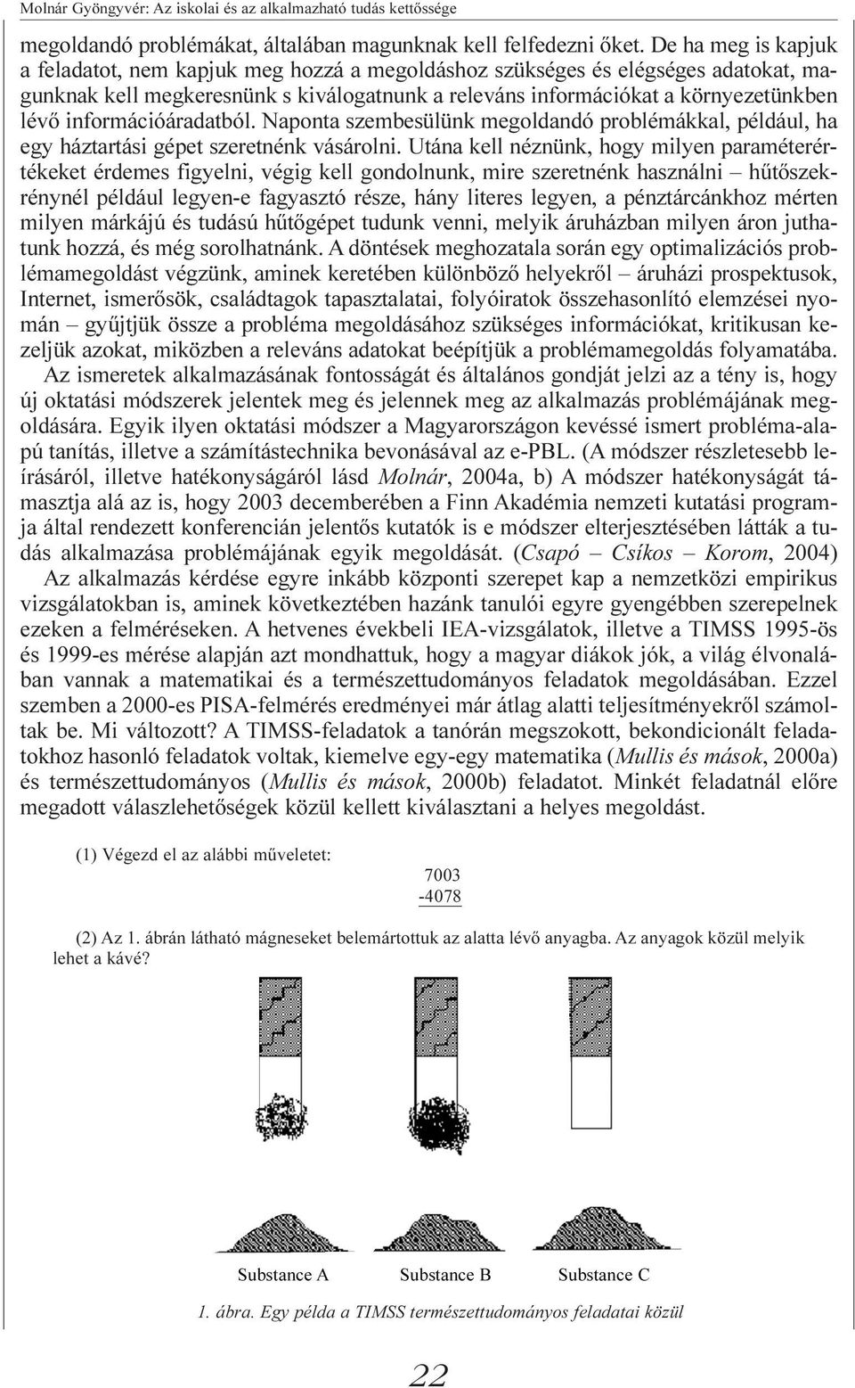 információáradatból. Naponta szembesülünk megoldandó problémákkal, például, ha egy háztartási gépet szeretnénk vásárolni.