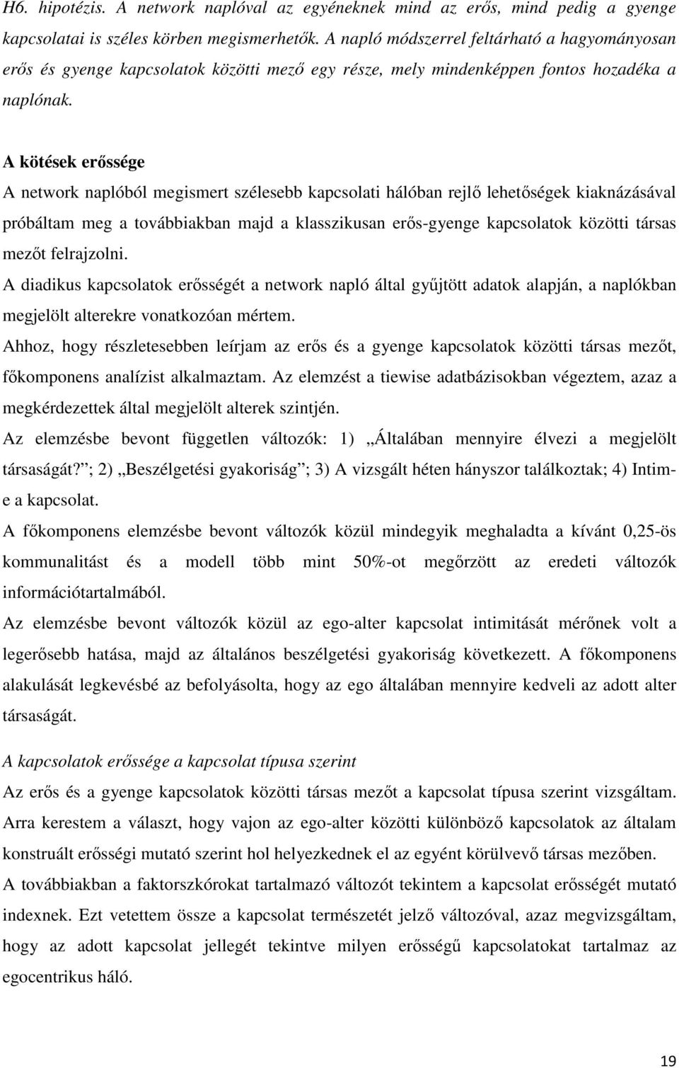 A kötések erőssége A network naplóból megismert szélesebb kapcsolati hálóban rejlő lehetőségek kiaknázásával próbáltam meg a továbbiakban majd a klasszikusan erős-gyenge kapcsolatok közötti társas
