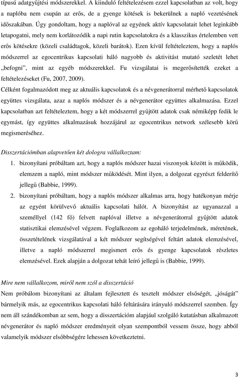 családtagok, közeli barátok). Ezen kívül feltételeztem, hogy a naplós módszerrel az egocentrikus kapcsolati háló nagyobb és aktivitást mutató szeletét lehet befogni, mint az egyéb módszerekkel.