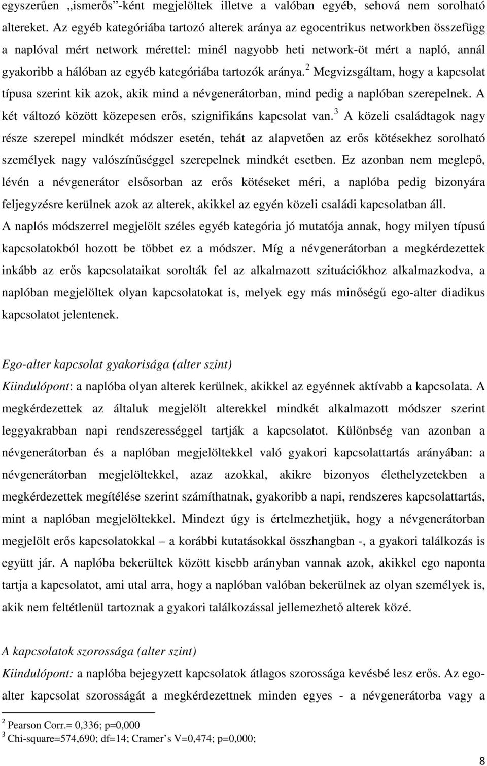 kategóriába tartozók aránya. 2 Megvizsgáltam, hogy a kapcsolat típusa szerint kik azok, akik mind a névgenerátorban, mind pedig a naplóban szerepelnek.