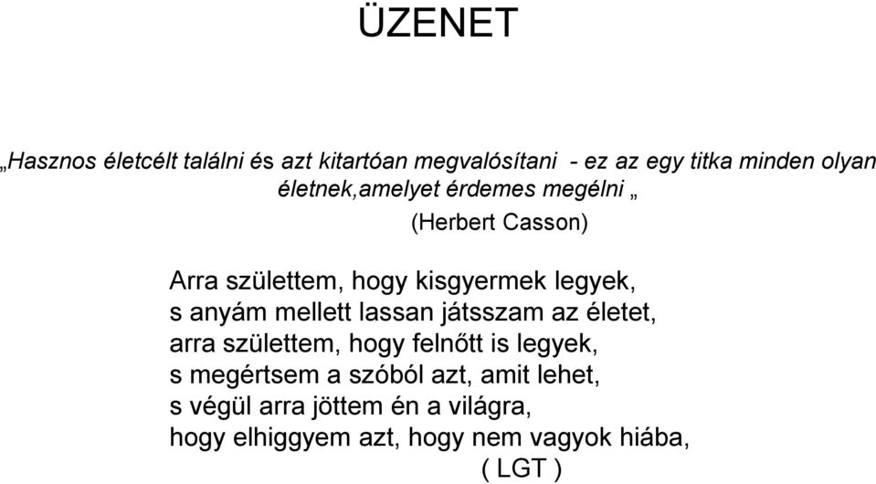 mellett lassan játsszam az életet, arra születtem, hogy felnőtt is legyek, s megértsem a szóból