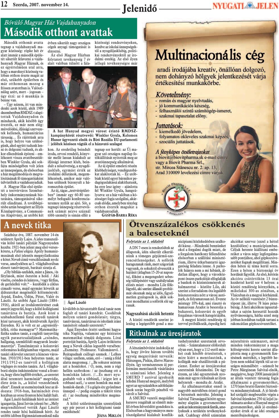 Magyar Háznak, és ez egyértelmûen utal arra, hogy a maroknyi közösség valóban otthon érezte magát az elsõ, szûkebb épületben és már otthonosan mozog a frissen avatottban is.
