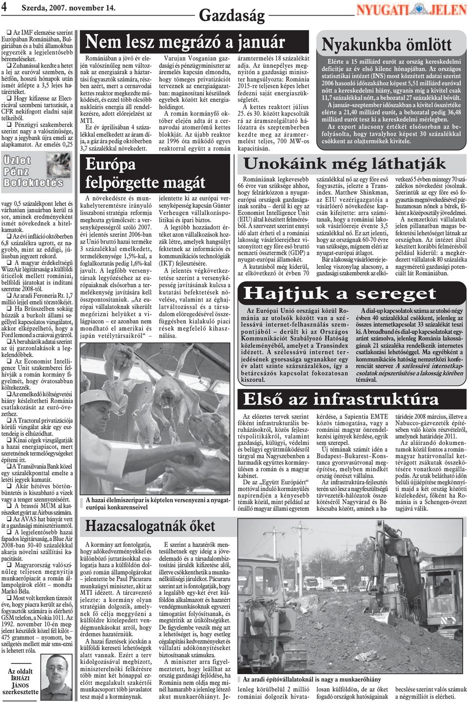 q Hogy kifizesse az Electricával szembeni tartozását, a CFR nekifogott eladni saját telkeibõl. q Pénzügyi szakemberek szerint nagy a valószínûsége, hogy a jegybank újra emeli az alapkamatot.