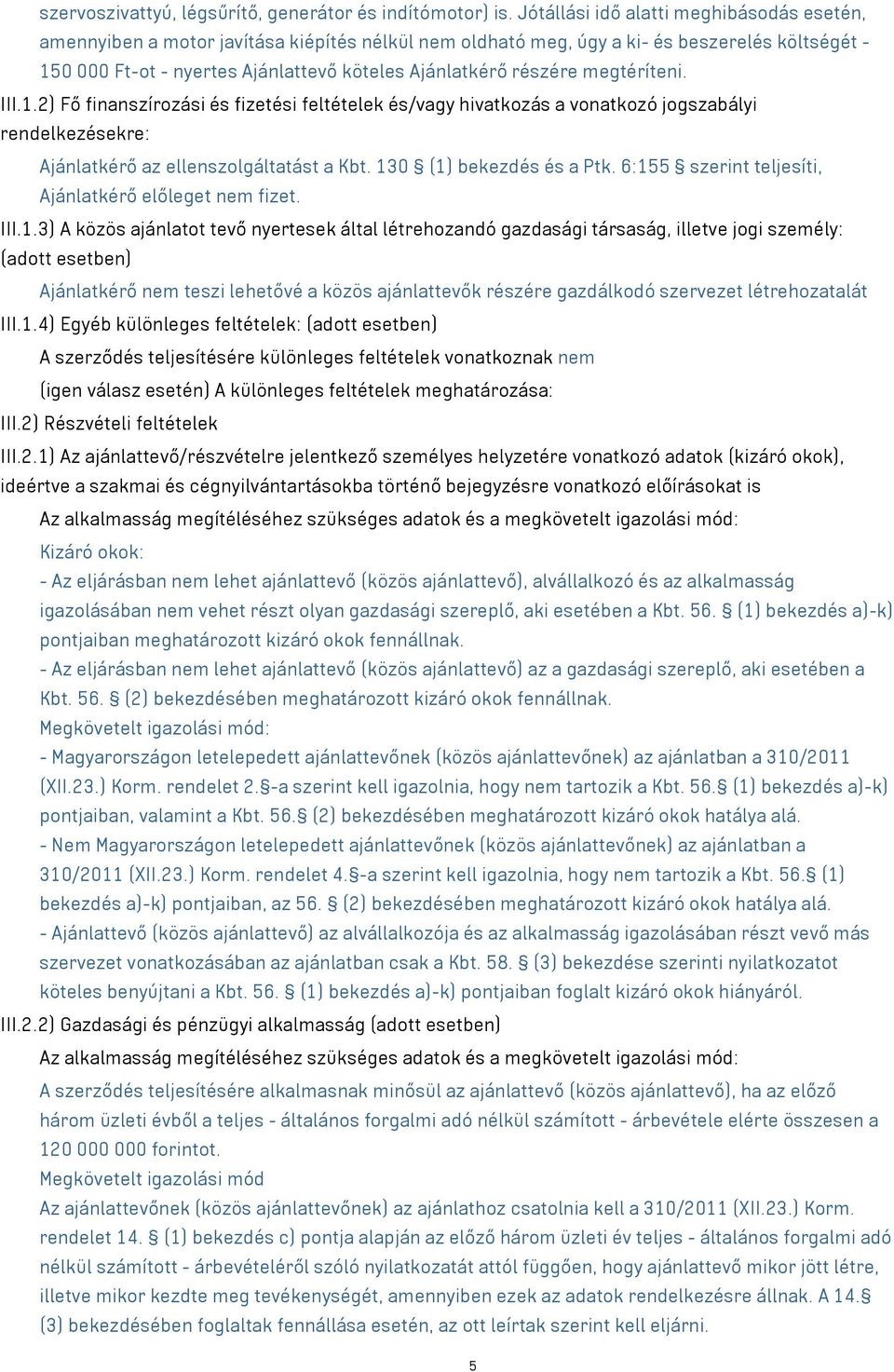 részére megtéríteni. III.1.2) Fő finanszírozási és fizetési feltételek és/vagy hivatkozás a vonatkozó jogszabályi rendelkezésekre: Ajánlatkérő az ellenszolgáltatást a Kbt. 130 (1) bekezdés és a Ptk.
