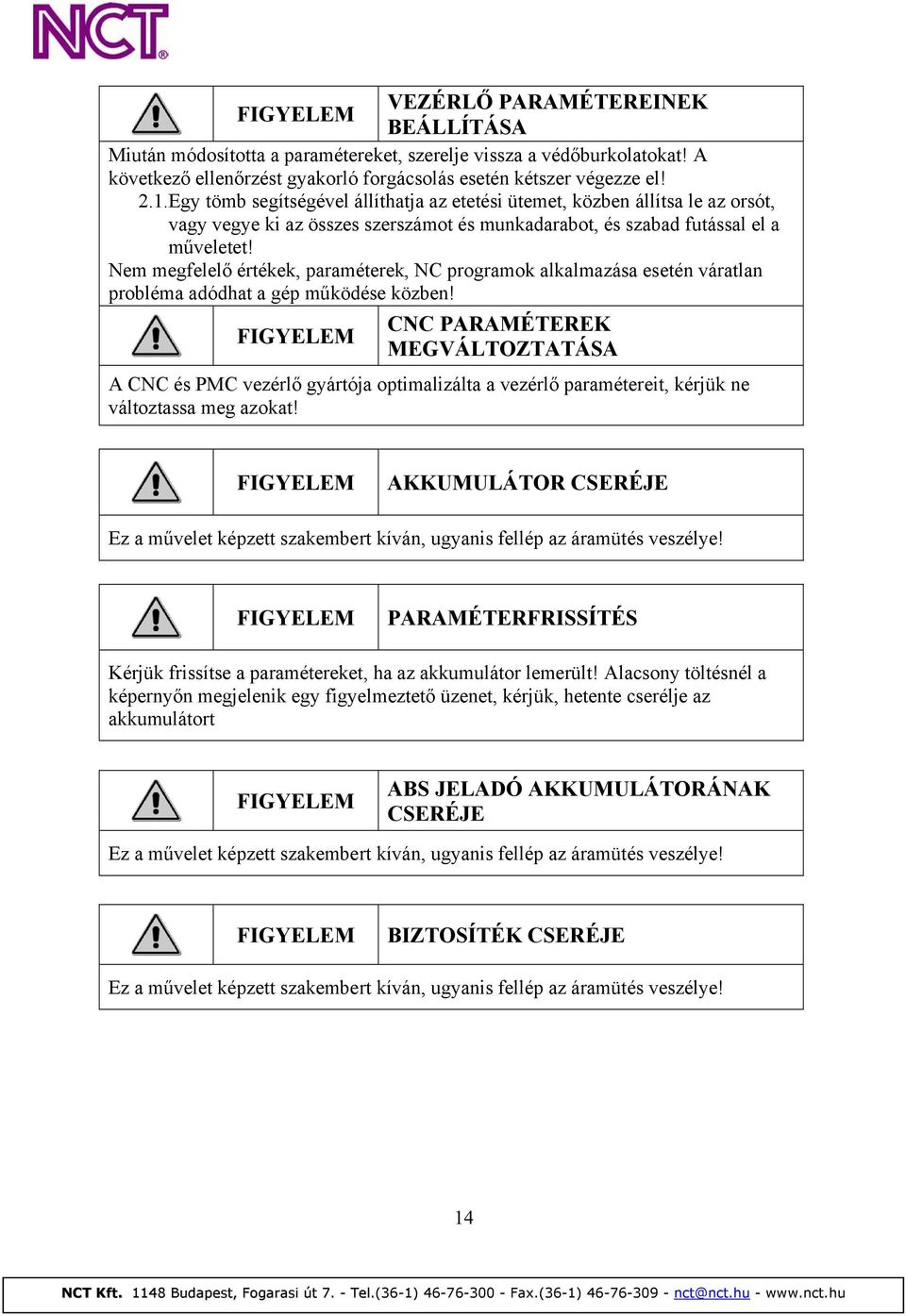 Nem megfelelő értékek, paraméterek, NC programok alkalmazása esetén váratlan probléma adódhat a gép működése közben!