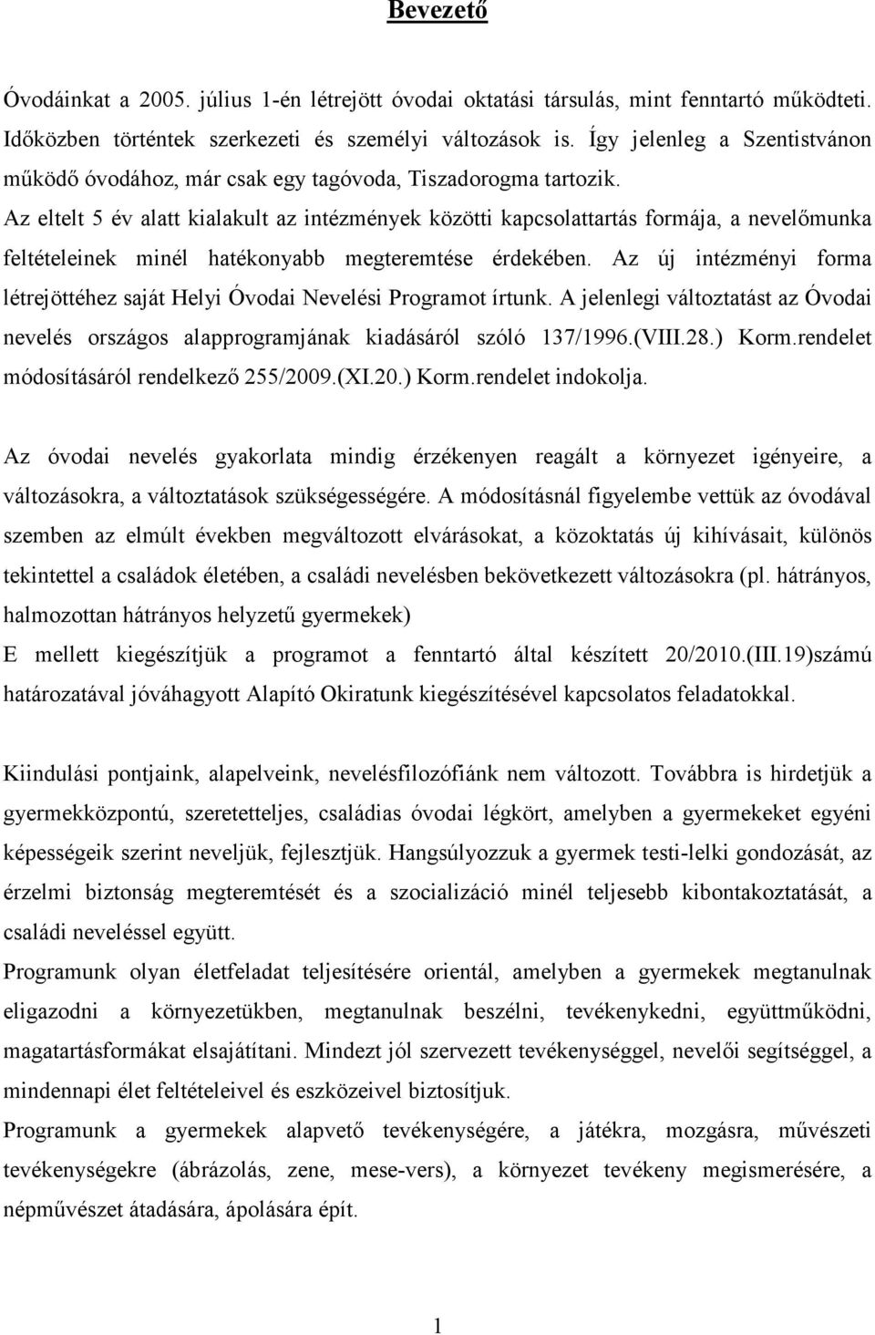 Az eltelt 5 év alatt kialakult az intézmények közötti kapcsolattartás formája, a nevelımunka feltételeinek minél hatékonyabb megteremtése érdekében.