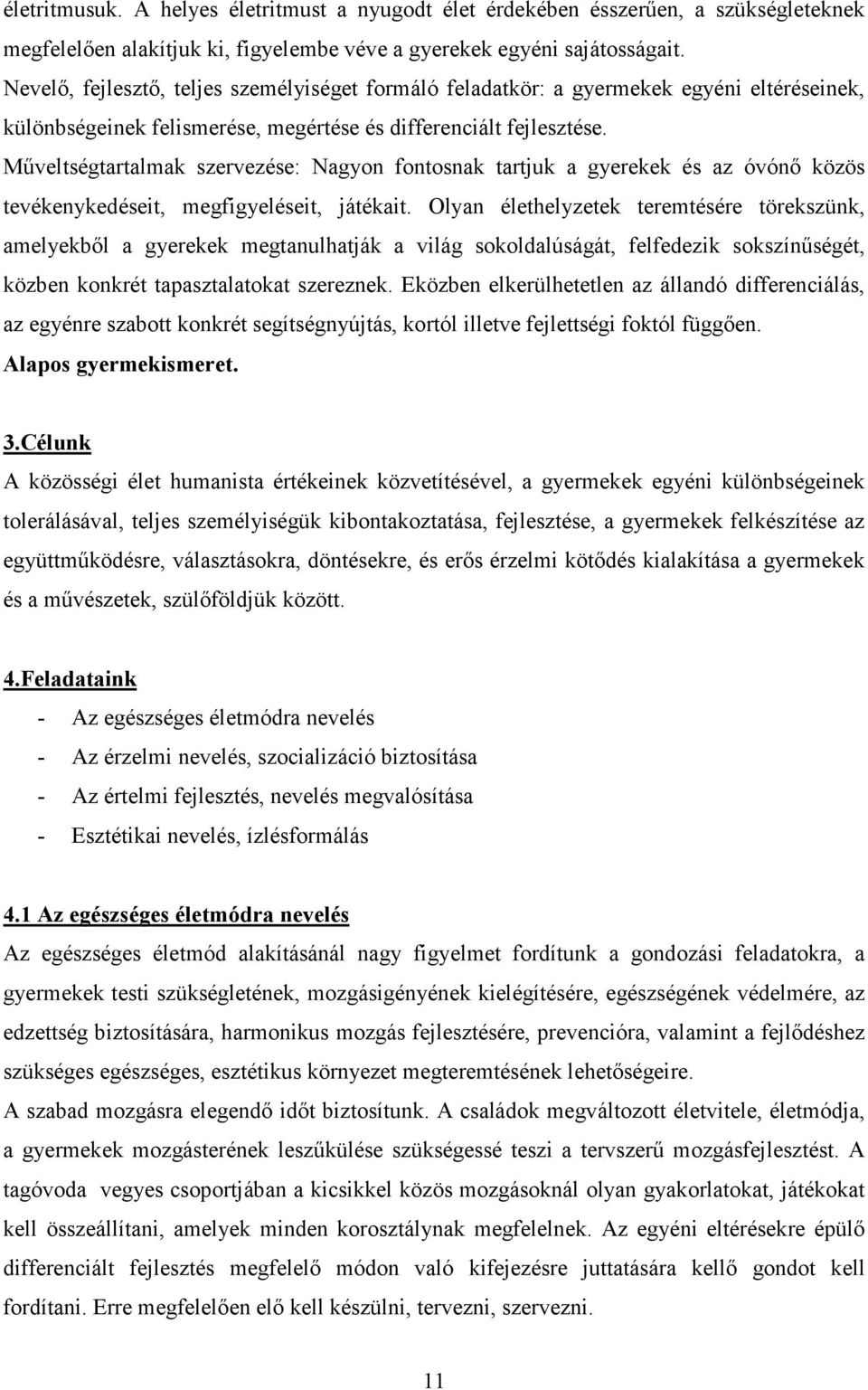 Mőveltségtartalmak szervezése: Nagyon fontosnak tartjuk a gyerekek és az óvónı közös tevékenykedéseit, megfigyeléseit, játékait.