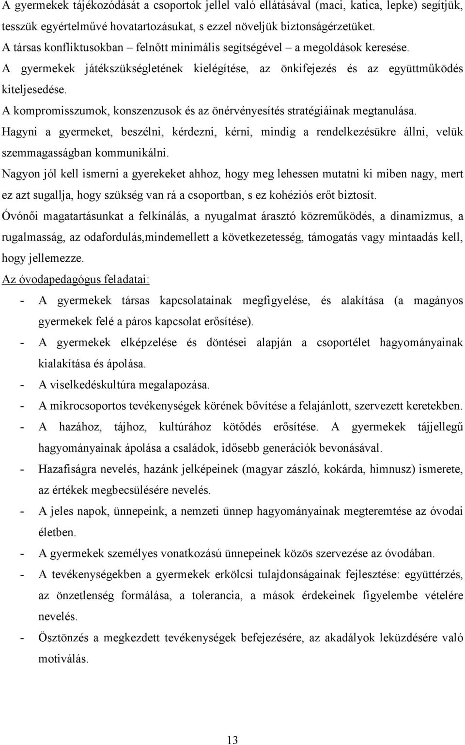 A kompromisszumok, konszenzusok és az önérvényesítés stratégiáinak megtanulása. Hagyni a gyermeket, beszélni, kérdezni, kérni, mindig a rendelkezésükre állni, velük szemmagasságban kommunikálni.