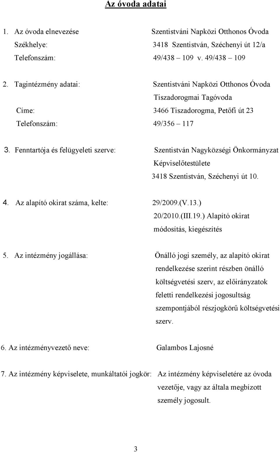 Fenntartója és felügyeleti szerve: Szentistván Nagyközségi Önkormányzat Képviselıtestülete 3418 Szentistván, Széchenyi út 10. 4. Az alapító okirat száma, kelte: 29/2009.(V.13.) 20/2010.(III.19.