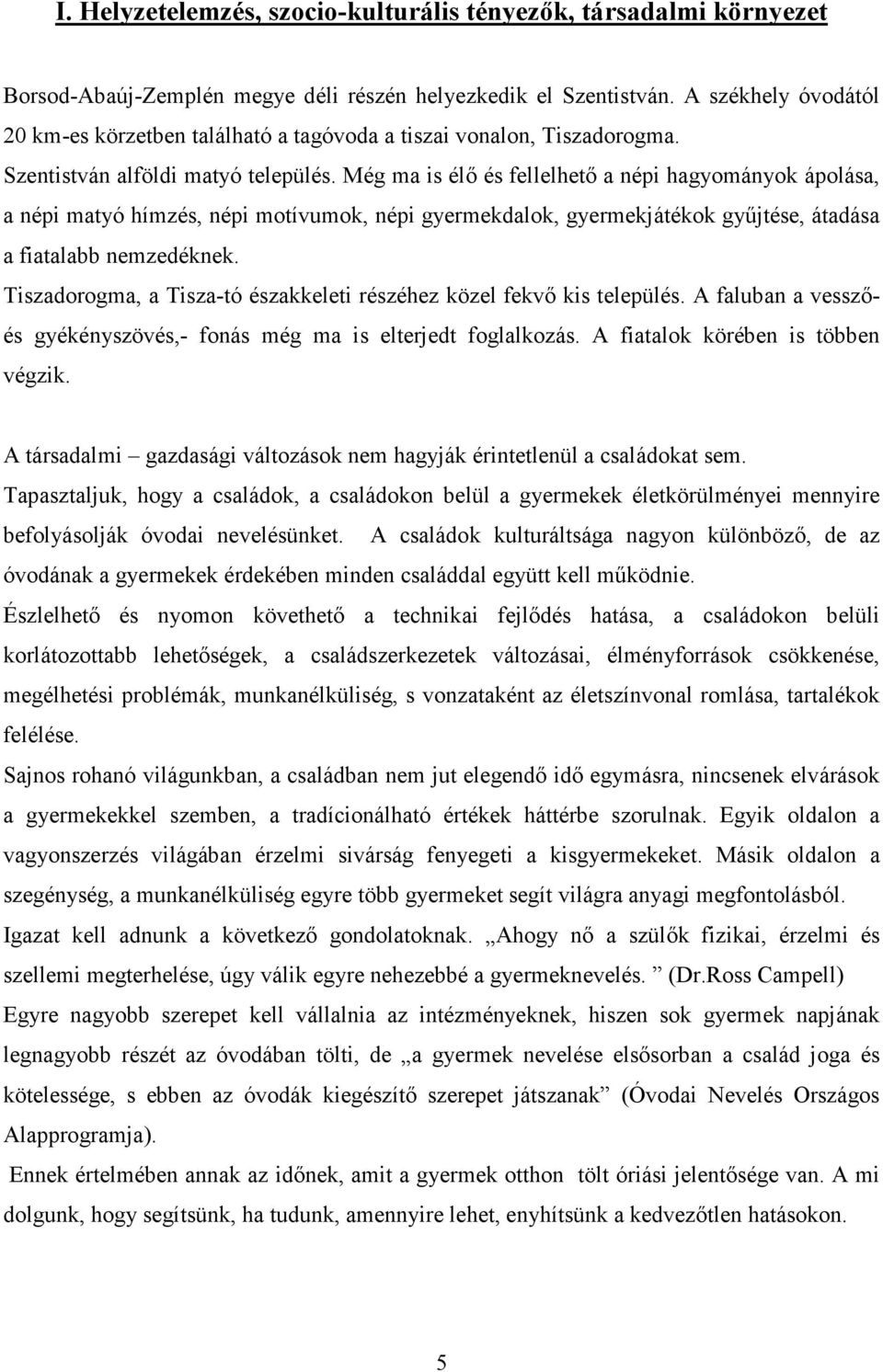 Még ma is élı és fellelhetı a népi hagyományok ápolása, a népi matyó hímzés, népi motívumok, népi gyermekdalok, gyermekjátékok győjtése, átadása a fiatalabb nemzedéknek.