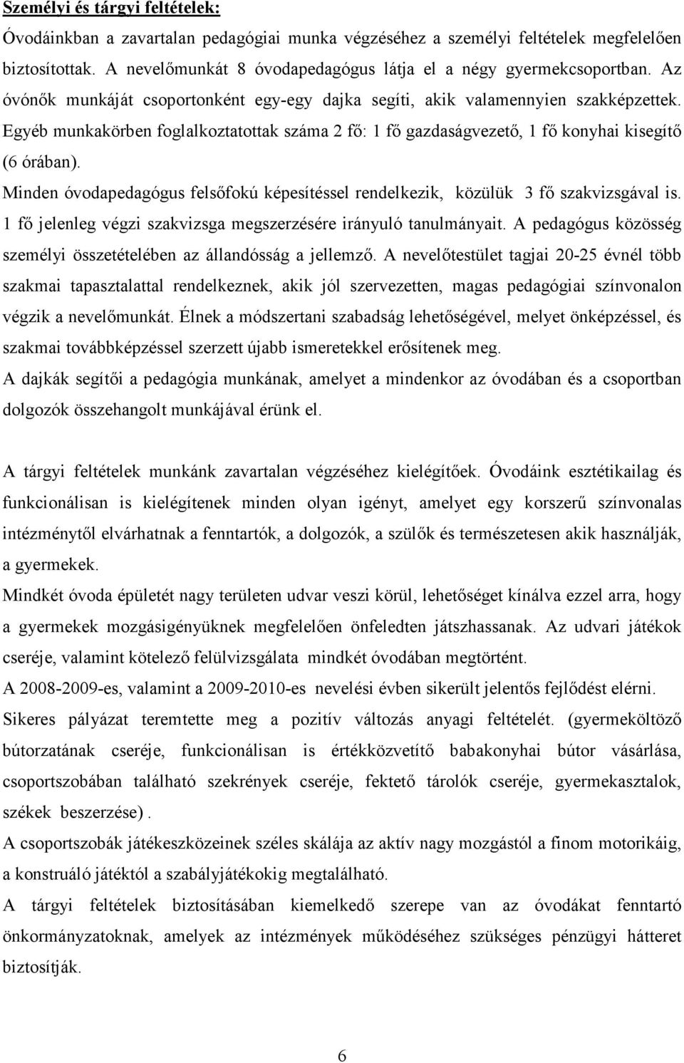 Minden óvodapedagógus felsıfokú képesítéssel rendelkezik, közülük 3 fı szakvizsgával is. 1 fı jelenleg végzi szakvizsga megszerzésére irányuló tanulmányait.