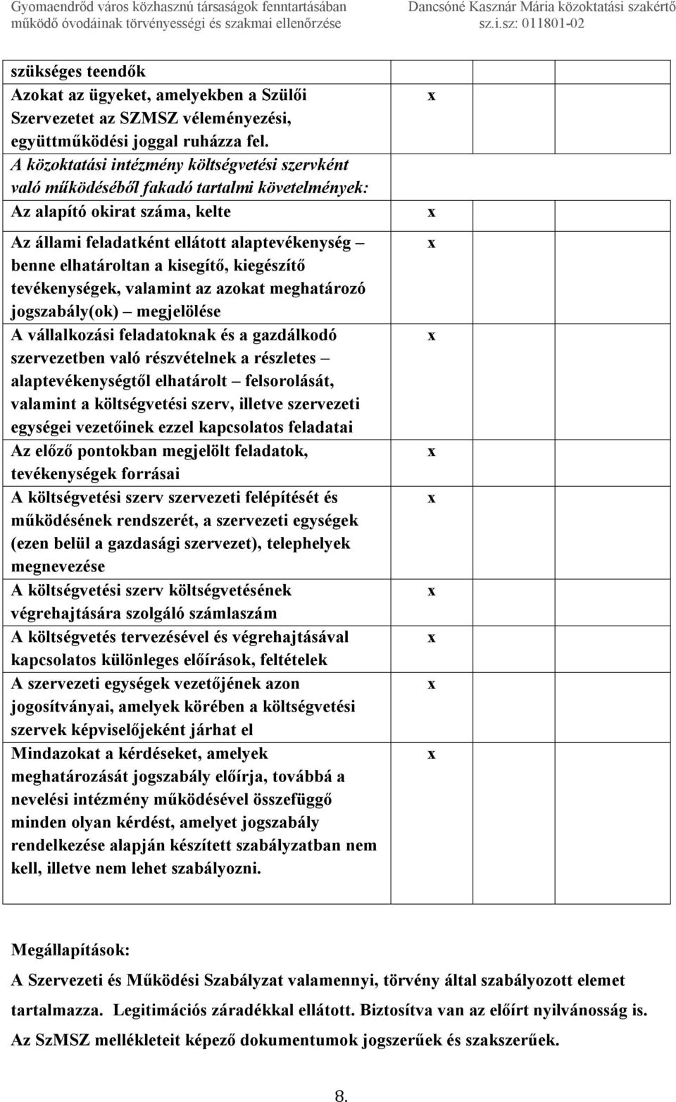 kisegítő, kiegészítő tevékenységek, valamint az azokat meghatározó jogszabály(ok) megjelölése A vállalkozási feladatoknak és a gazdálkodó szervezetben való részvételnek a részletes alaptevékenységtől