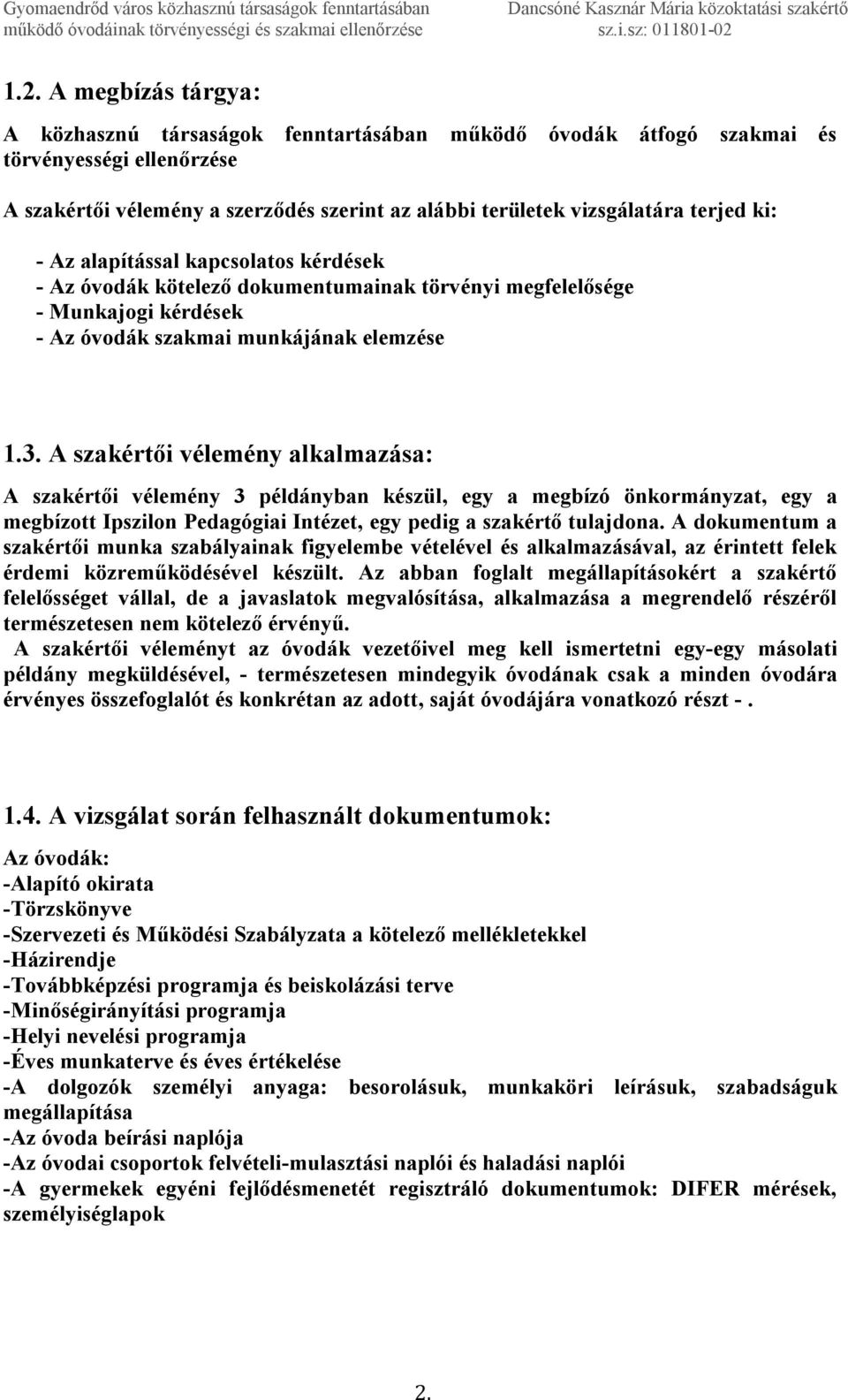 A szakértői vélemény alkalmazása: A szakértői vélemény 3 példányban készül, egy a megbízó önkormányzat, egy a megbízott Ipszilon Pedagógiai Intézet, egy pedig a szakértő tulajdona.