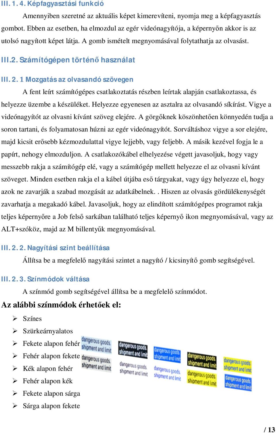 Számítógépen történő használat III. 2. 1 Mozgatás az olvasandó szövegen A fent leírt számítógépes csatlakoztatás részben leírtak alapján csatlakoztassa, és helyezze üzembe a készüléket.