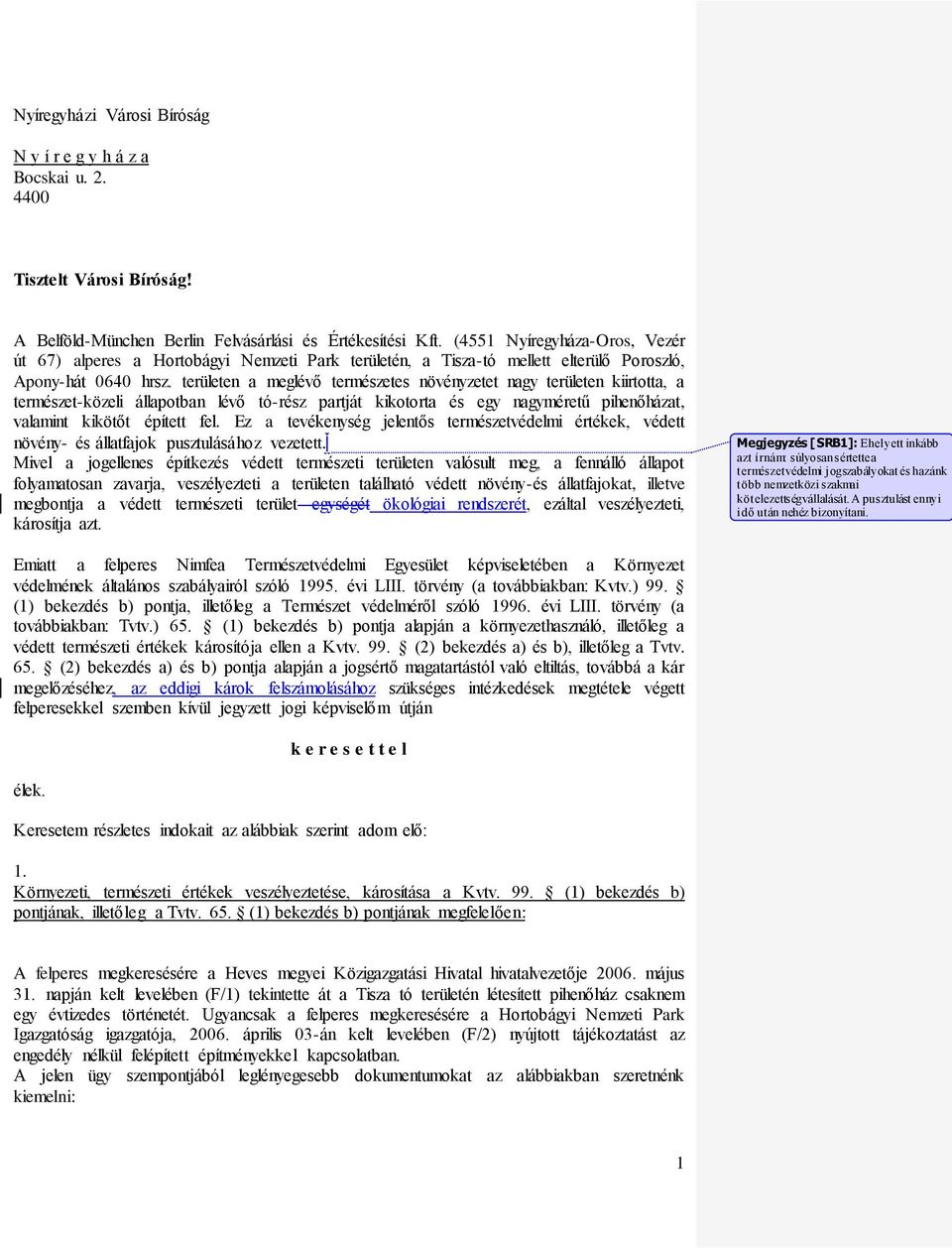 területen a meglévő természetes növényzetet nagy területen kiirtotta, a természet-közeli állapotban lévő tó-rész partját kikotorta és egy nagyméretű pihenőházat, valamint kikötőt épített fel.