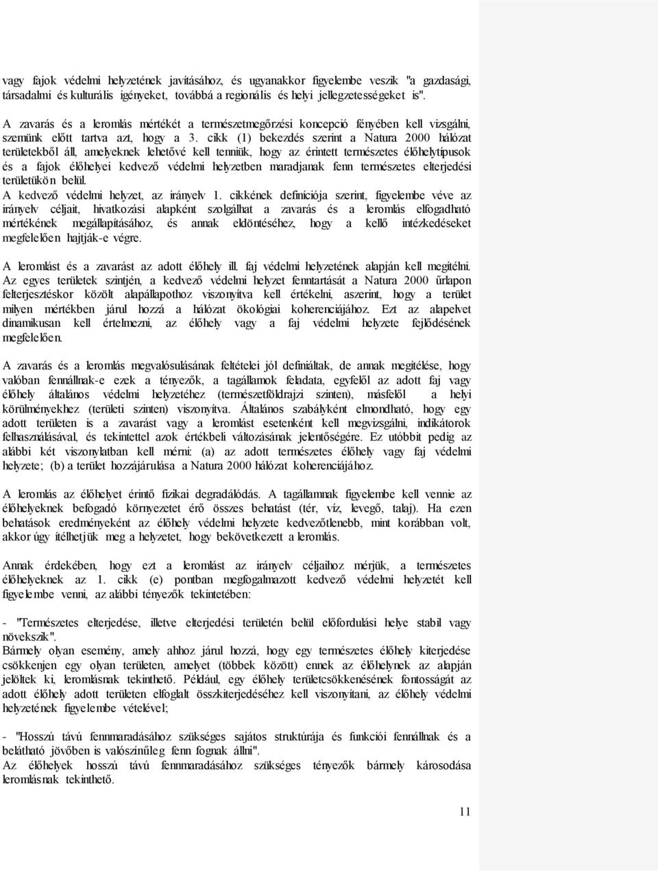 cikk (1) bekezdés szerint a Natura 2000 hálózat területekből áll, amelyeknek lehetővé kell tenniük, hogy az érintett természetes élőhelytípusok és a fajok élőhelyei kedvező védelmi helyzetben