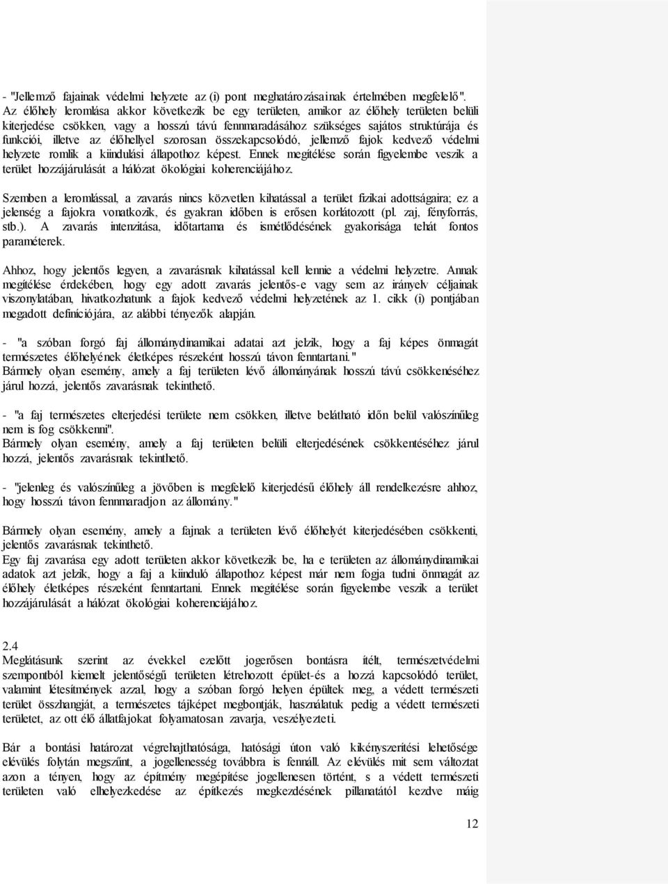 az élőhellyel szorosan összekapcsolódó, jellemző fajok kedvező védelmi helyzete romlik a kiindulási állapothoz képest.