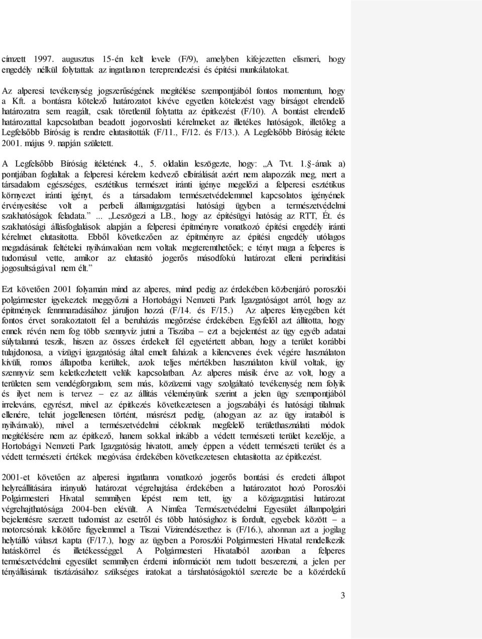 a bontásra kötelező határozatot kivéve egyetlen kötelezést vagy bírságot elrendelő határozatra sem reagált, csak töretlenül folytatta az építkezést (F/10).