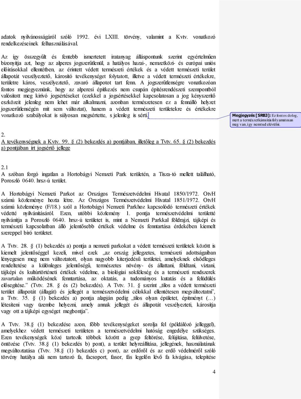 ellentétben, az érintett védett természeti értékek és a védett természeti terület állapotát veszélyeztető, károsító tevékenységet folytatott, illetve a védett természeti értékekre, területre káros,