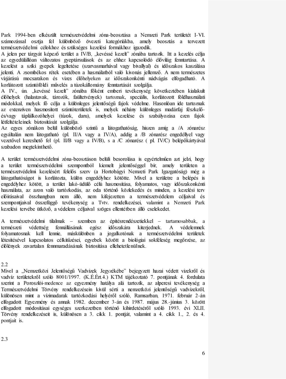 A jelen per tárgyát képező terület a IV/B, kevéssé kezelt zónába tartozik. Itt a kezelés célja az egyedülállóan változatos gyeptársulások és az ehhez kapcsolódó élővilág fenntartása.