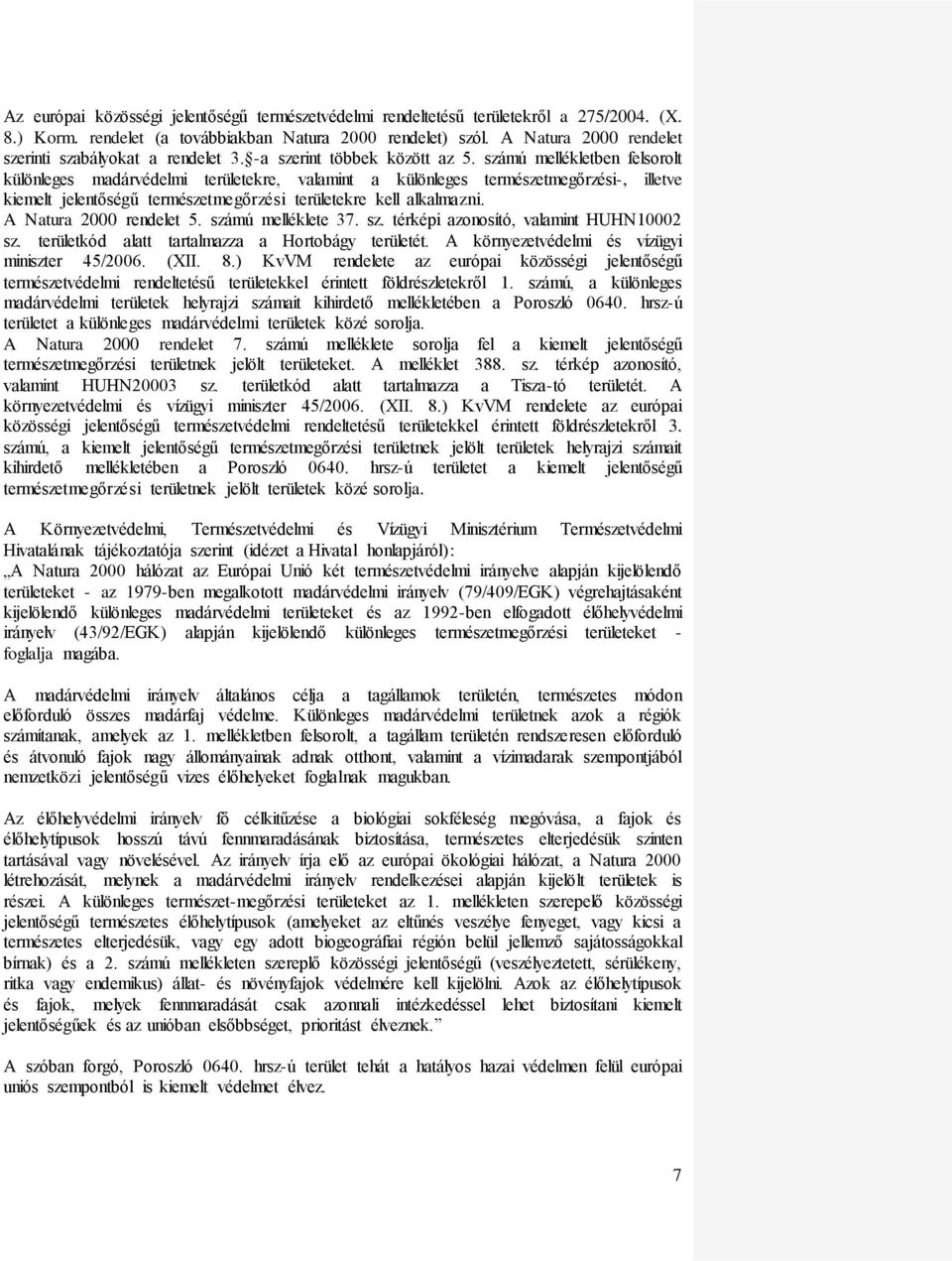 számú mellékletben felsorolt különleges madárvédelmi területekre, valamint a különleges természetmegőrzési-, illetve kiemelt jelentőségű természetmegőrzési területekre kell alkalmazni.