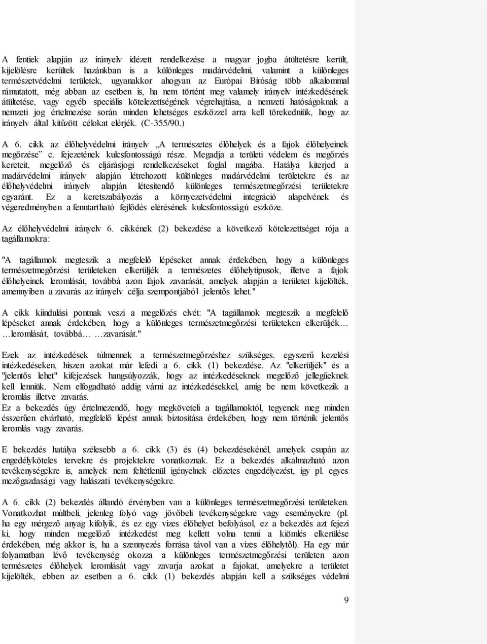 végrehajtása, a nemzeti hatóságoknak a nemzeti jog értelmezése során minden lehetséges eszközzel arra kell törekedniük, hogy az irányelv által kitűzött célokat elérjék. (C-355/90.) A 6.