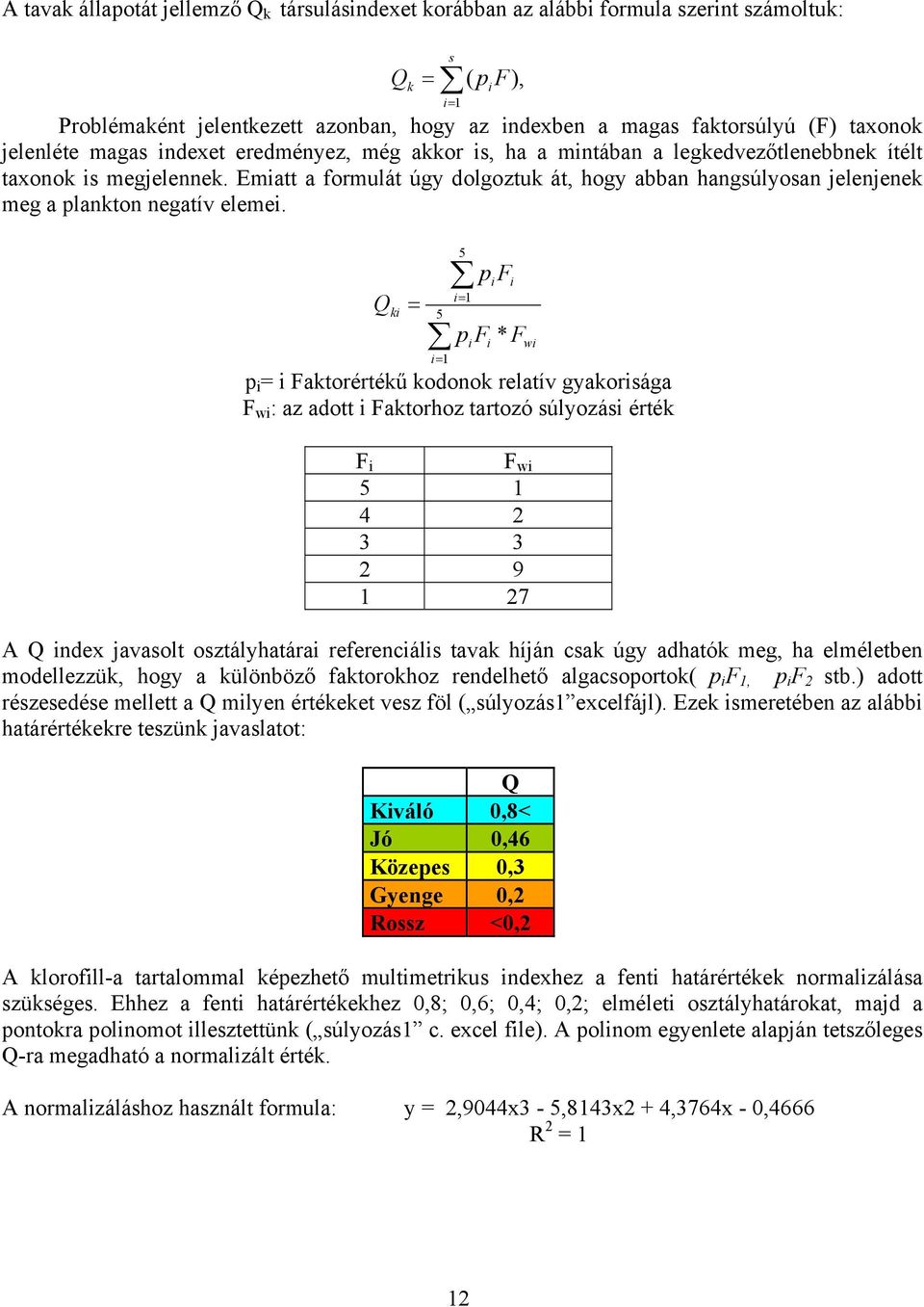 Emiatt a formulát úgy dolgoztuk át, hogy abban hangsúlyosan jelenjenek meg a plankton negatív elemei.