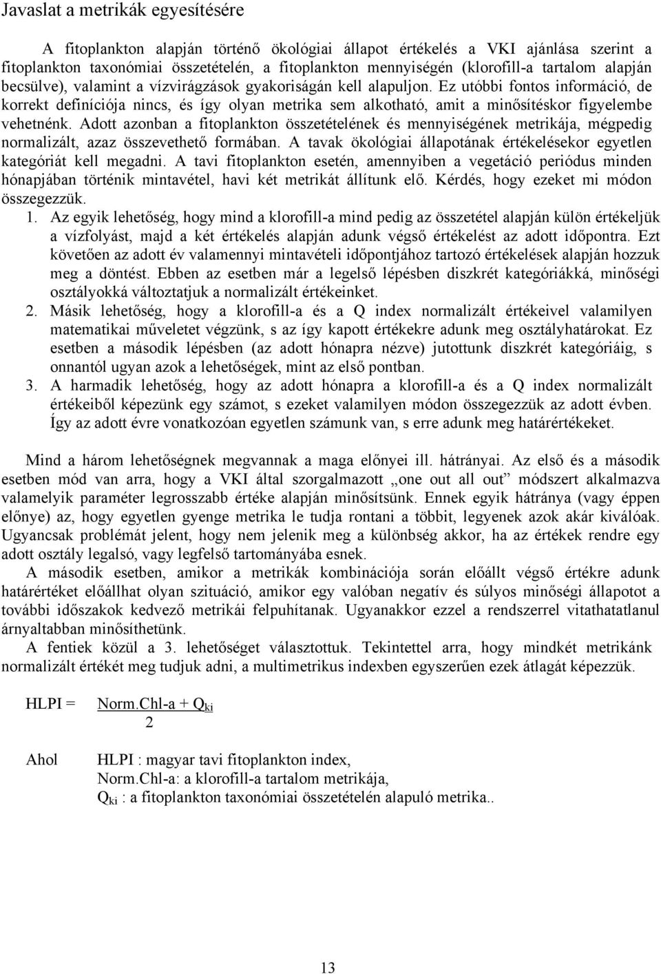 Ez utóbbi fontos információ, de korrekt definíciója nincs, és így olyan metrika sem alkotható, amit a minősítéskor figyelembe vehetnénk.