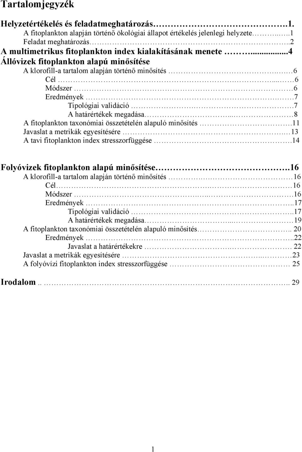 .7 Tipológiai validáció..7 A határértékek megadása... 8 A fitoplankton taxonómiai összetételén alapuló minősítés.11 Javaslat a metrikák egyesítésére. 13 A tavi fitoplankton index stresszorfüggése.