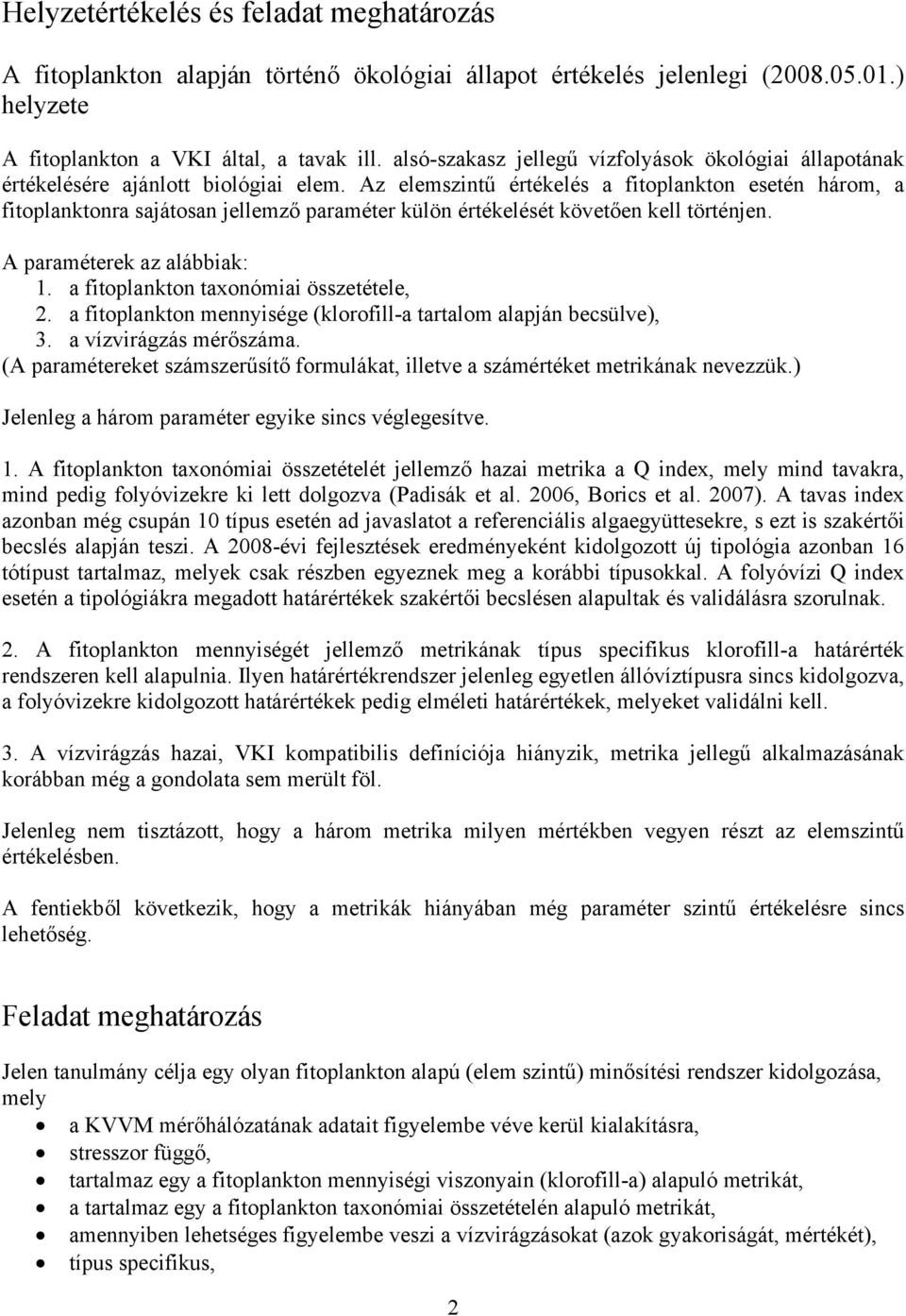 Az elemszintű értékelés a fitoplankton esetén három, a fitoplanktonra sajátosan jellemző paraméter külön értékelését követően kell történjen. A paraméterek az alábbiak: 1.