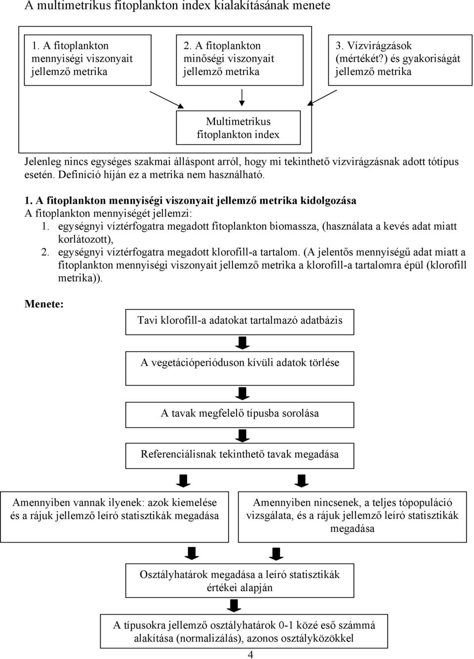 Definíció híján ez a metrika nem használható. 1. A fitoplankton mennyiségi viszonyait jellemző metrika kidolgozása A fitoplankton mennyiségét jellemzi: 1.