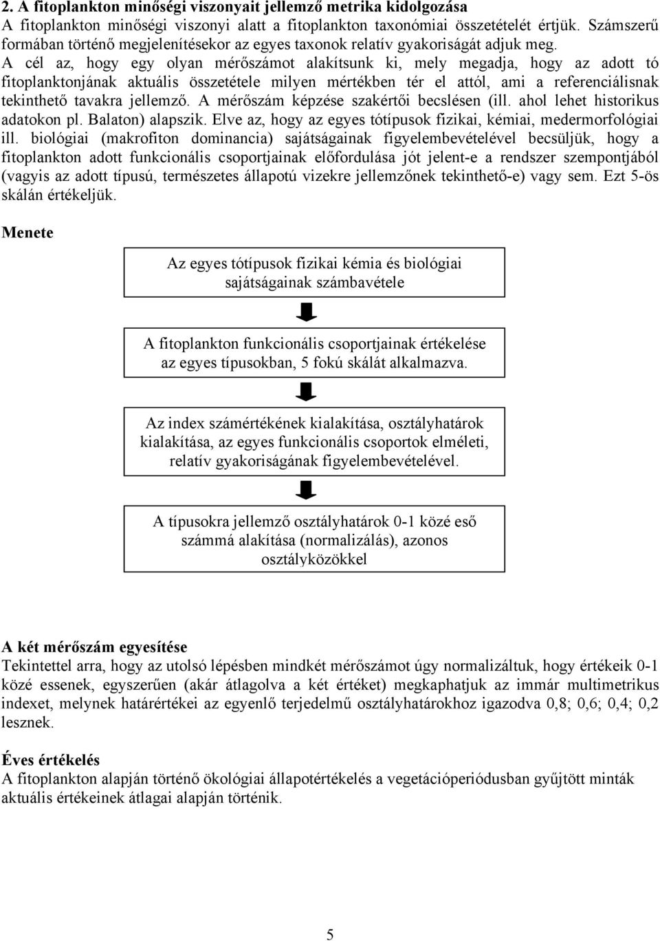 A cél az, hogy egy olyan mérőszámot alakítsunk ki, mely megadja, hogy az adott tó fitoplanktonjának aktuális összetétele milyen mértékben tér el attól, ami a referenciálisnak tekinthető tavakra