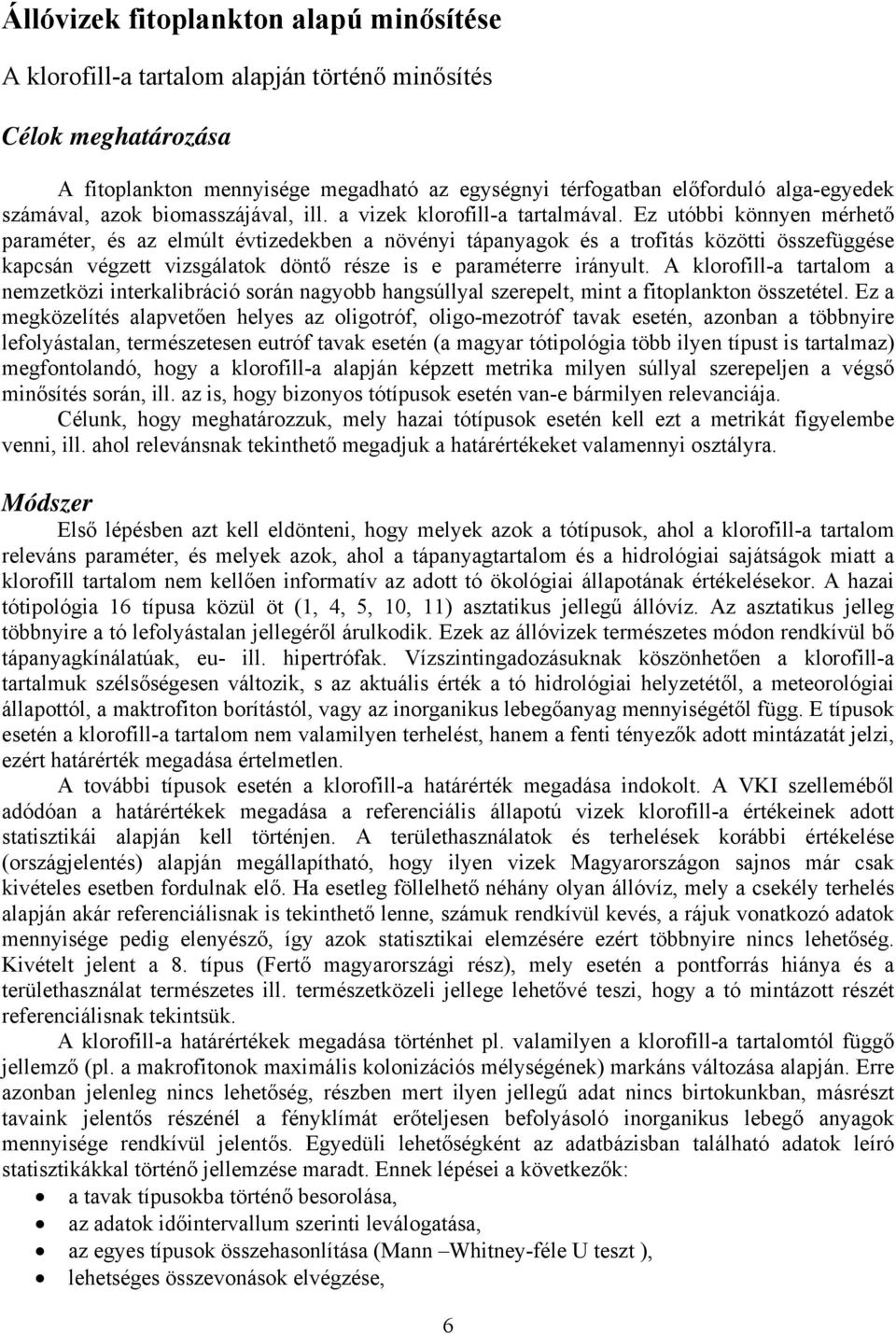 Ez utóbbi könnyen mérhető paraméter, és az elmúlt évtizedekben a növényi tápanyagok és a trofitás közötti összefüggése kapcsán végzett vizsgálatok döntő része is e paraméterre irányult.