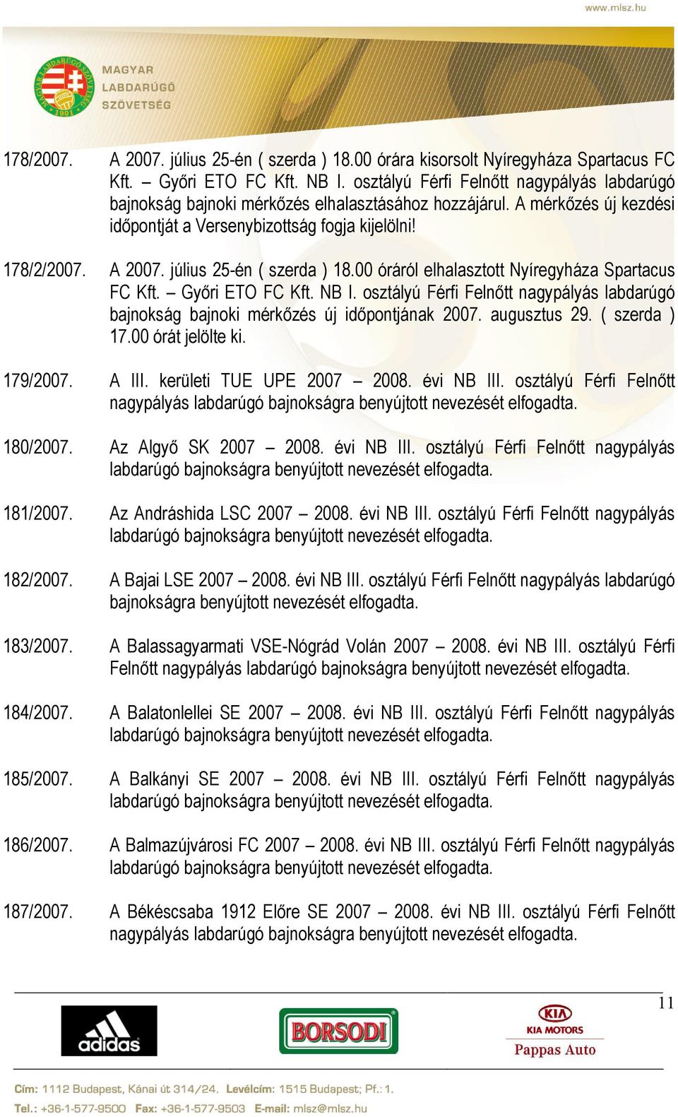 július 25-én ( szerda ) 18.00 óráról elhalasztott Nyíregyháza Spartacus FC Kft. Győri ETO FC Kft. NB I. osztályú Férfi Felnőtt nagypályás labdarúgó bajnokság bajnoki mérkőzés új időpontjának 2007.