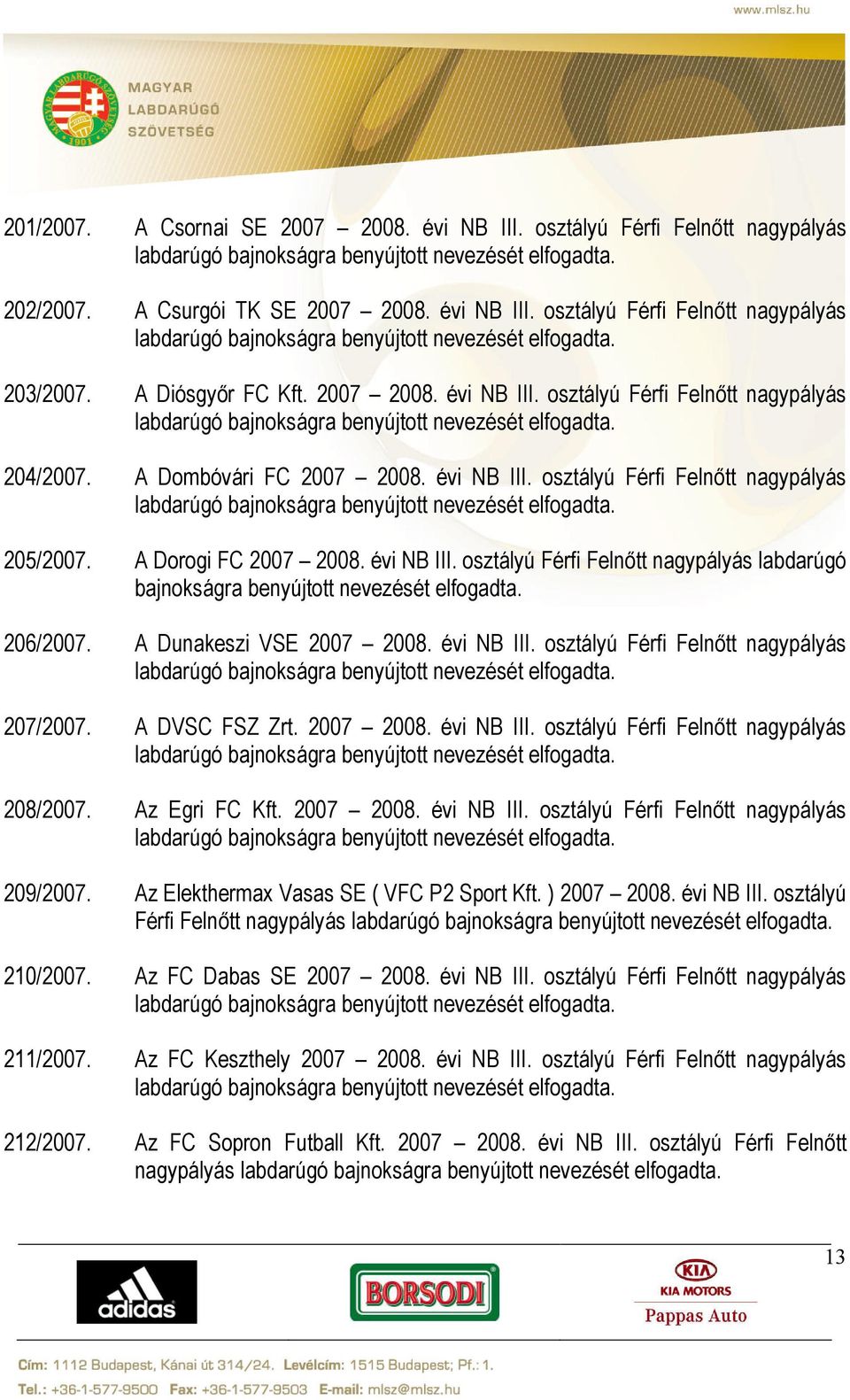 206/2007. A Dunakeszi VSE 2007 2008. évi NB III. osztályú Férfi Felnőtt nagypályás 207/2007. A DVSC FSZ Zrt. 2007 2008. évi NB III. osztályú Férfi Felnőtt nagypályás 208/2007. Az Egri FC Kft.