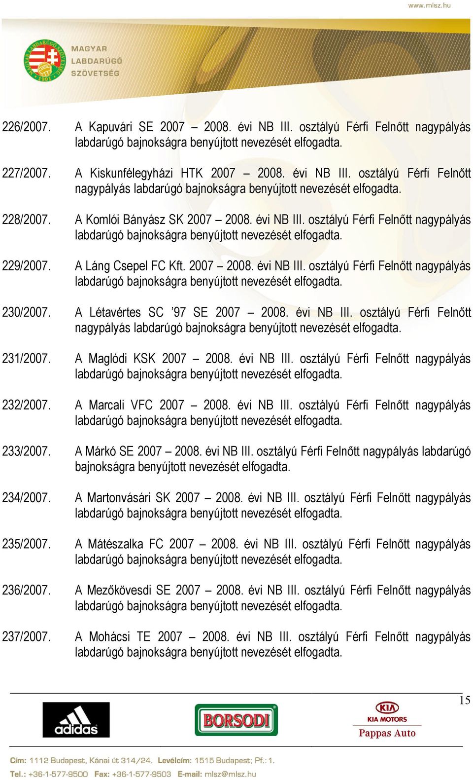 A Létavértes SC 97 SE 2007 2008. évi NB III. osztályú Férfi Felnőtt nagypályás 231/2007. A Maglódi KSK 2007 2008. évi NB III. osztályú Férfi Felnőtt nagypályás 232/2007. A Marcali VFC 2007 2008.