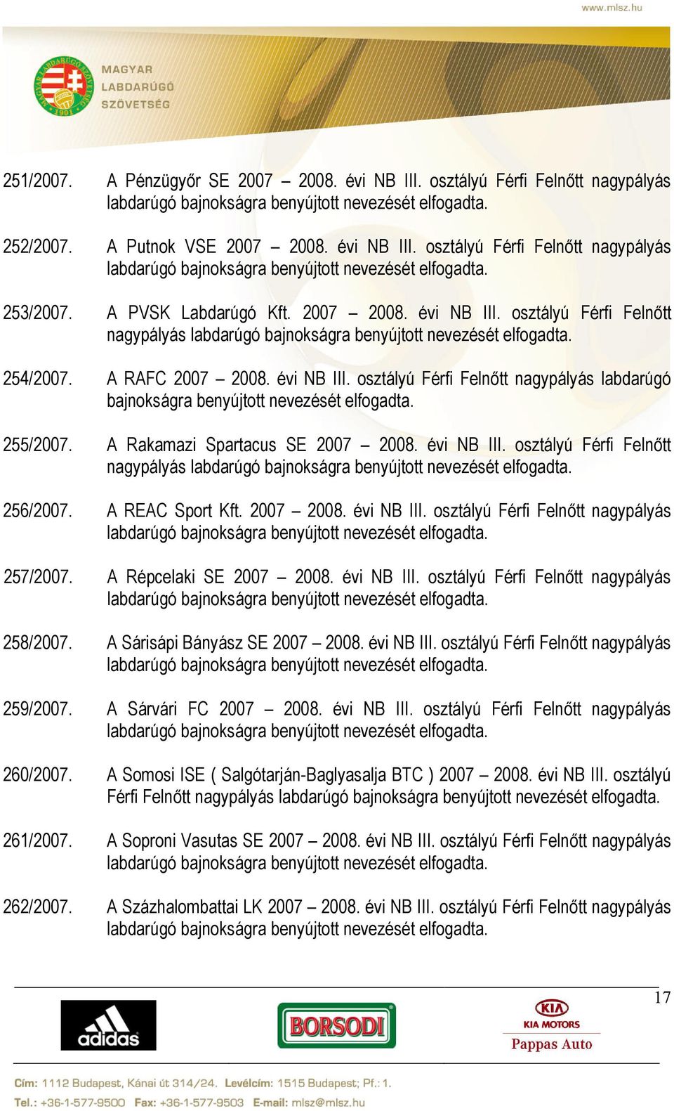 A Rakamazi Spartacus SE 2007 2008. évi NB III. osztályú Férfi Felnőtt nagypályás 256/2007. A REAC Sport Kft. 2007 2008. évi NB III. osztályú Férfi Felnőtt nagypályás 257/2007.